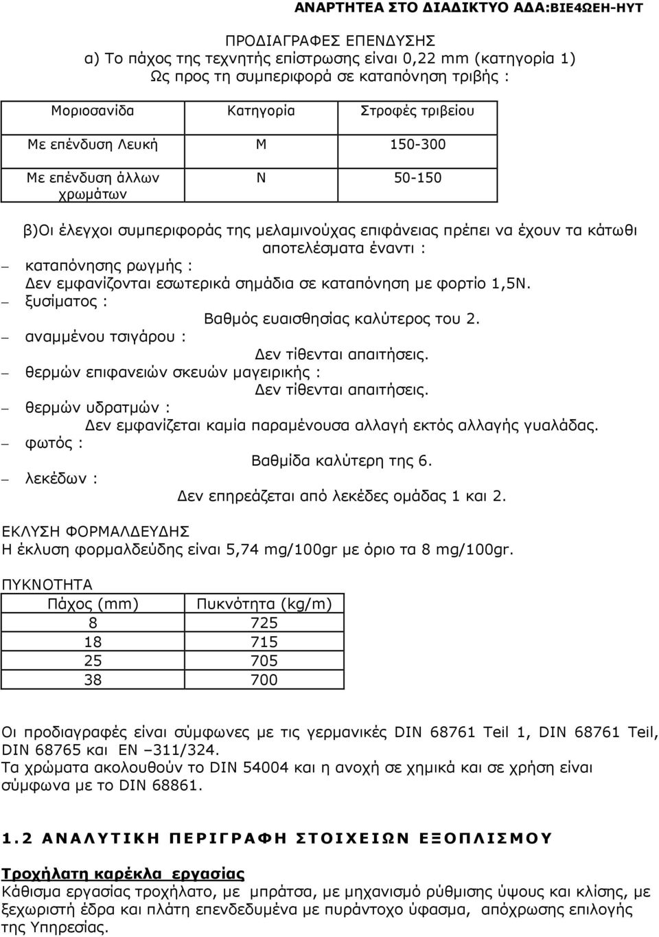 καταπόνηση µε φορτίο 1,5Ν. ξυσίµατος : Βαθµός ευαισθησίας καλύτερος του 2. αναµµένου τσιγάρου : εν τίθενται απαιτήσεις. θερµών επιφανειών σκευών µαγειρικής : εν τίθενται απαιτήσεις.