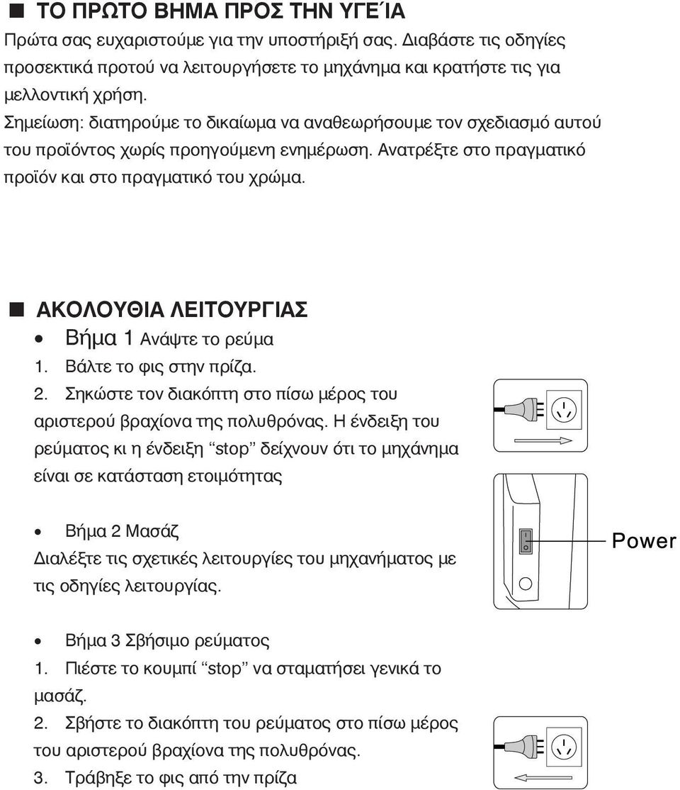 ΑΚΟΛΟΥΘΙΑ ΛΕΙΤΟΥΡΓΙΑΣ Βήμα 1 Ανάψτε το ρεύμα 1. Βάλτε το φις στην πρίζα. 2. Σηκώστε τον διακόπτη στο πίσω μέρος του αριστερού βραχίονα της πολυθρόνας.