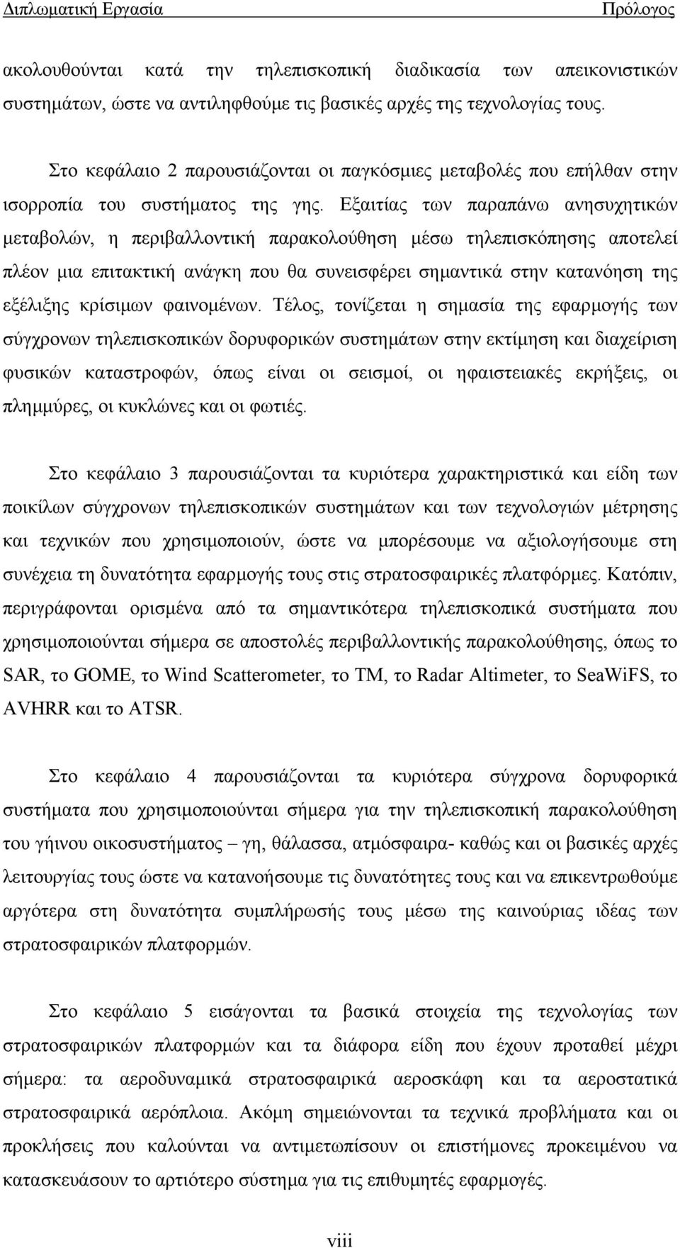 Εξαιτίας των παραπάνω ανησυχητικών µεταβολών, η περιβαλλοντική παρακολούθηση µέσω τηλεπισκόπησης αποτελεί πλέον µια επιτακτική ανάγκη που θα συνεισφέρει σηµαντικά στην κατανόηση της εξέλιξης κρίσιµων