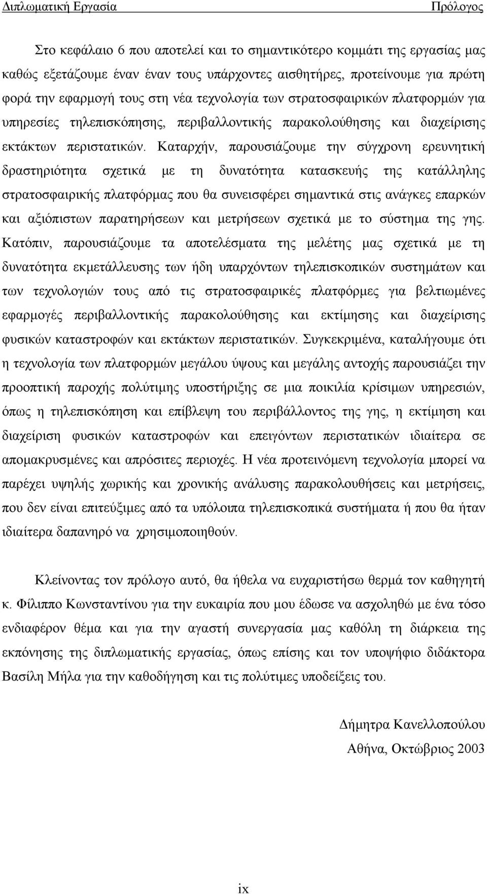 Καταρχήν, παρουσιάζουµε την σύγχρονη ερευνητική δραστηριότητα σχετικά µε τη δυνατότητα κατασκευής της κατάλληλης στρατοσφαιρικής πλατφόρµας που θα συνεισφέρει σηµαντικά στις ανάγκες επαρκών και