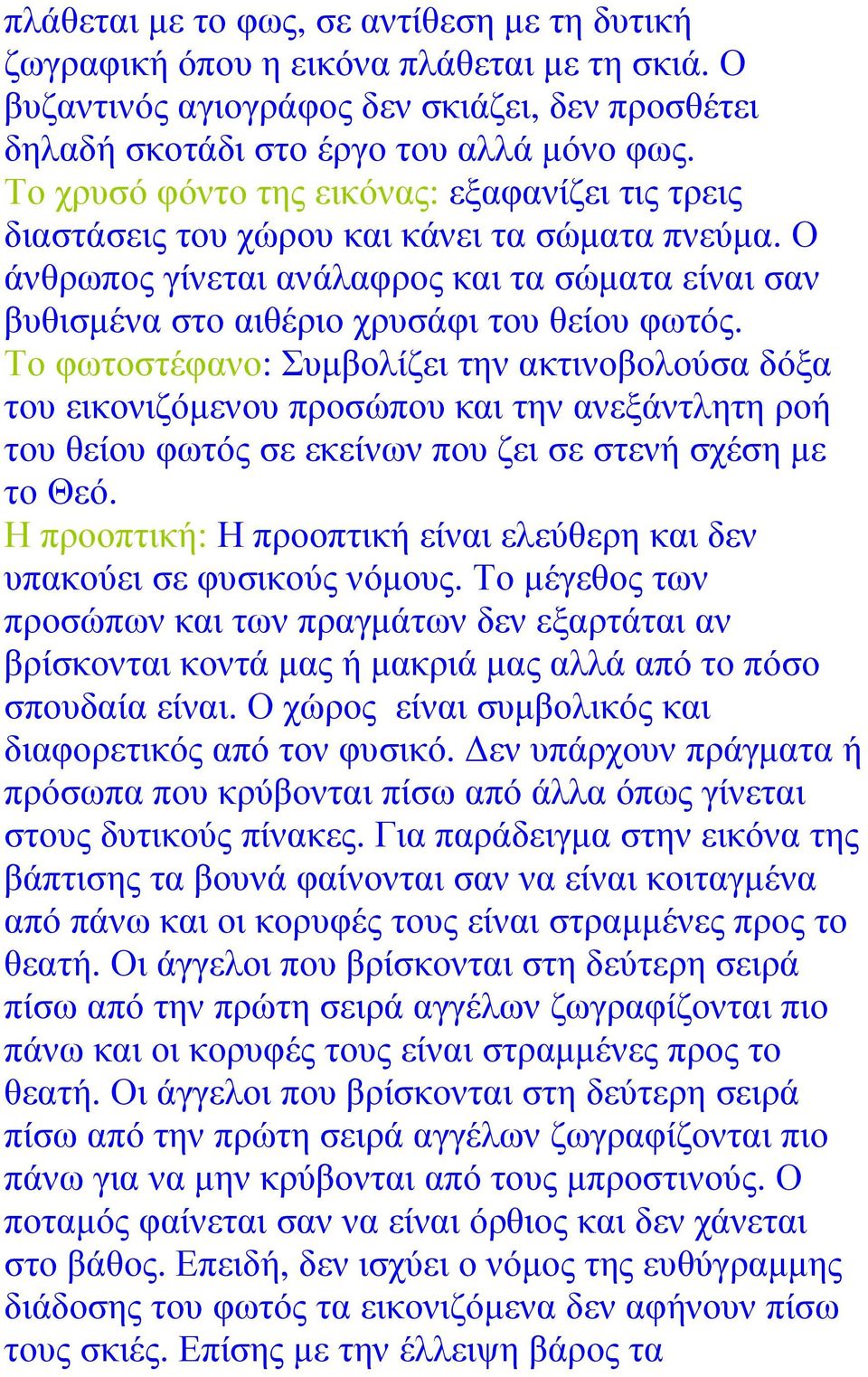Το φωτοστέφανο: Συµβολίζει την ακτινοβολούσα δόξα του εικονιζόµενου προσώπου και την ανεξάντλητη ροή του θείου φωτός σε εκείνων που ζει σε στενή σχέση µε το Θεό.