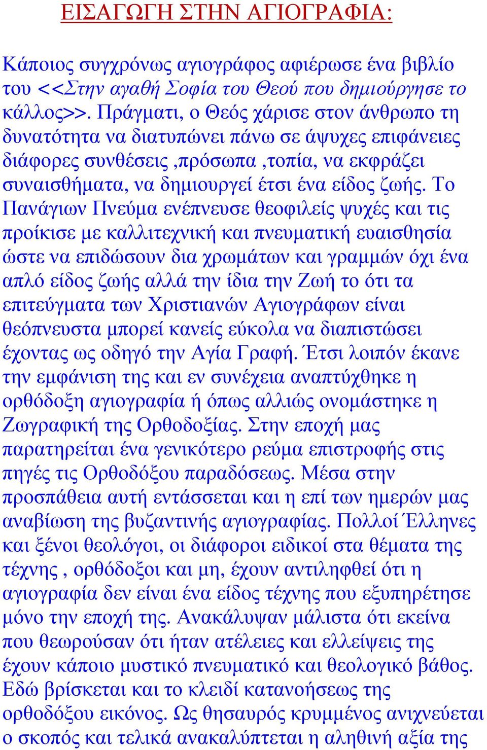 Το Πανάγιων Πνεύµα ενέπνευσε θεοφιλείς ψυχές και τις προίκισε µε καλλιτεχνική και πνευµατική ευαισθησία ώστε να επιδώσουν δια χρωµάτων και γραµµών όχι ένα απλό είδος ζωής αλλά την ίδια την Ζωή το ότι