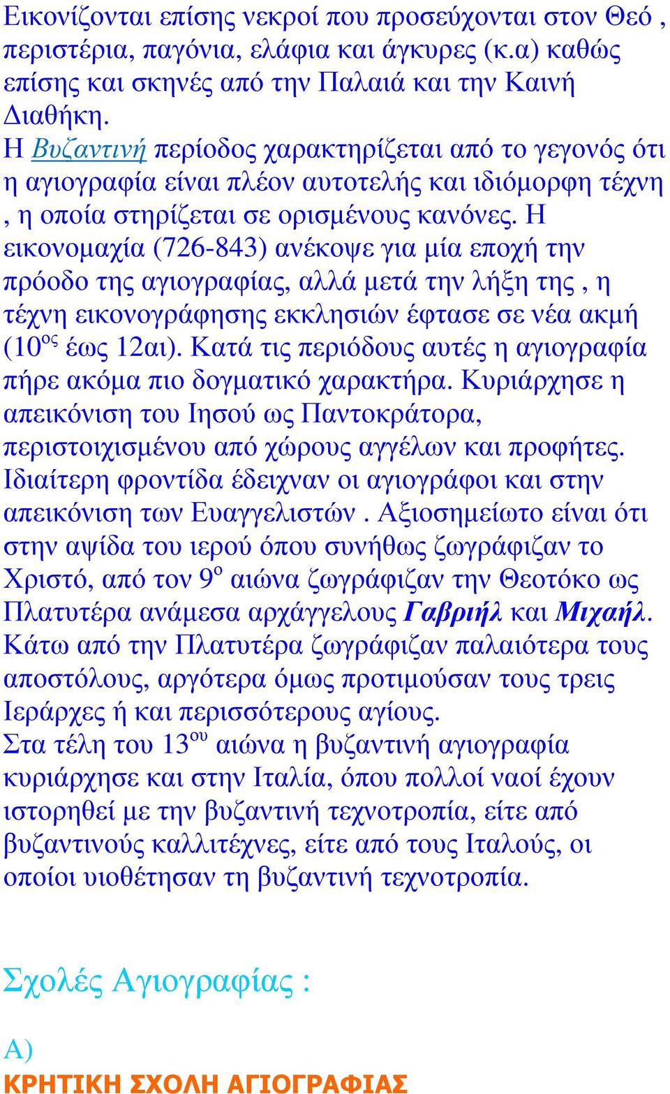Η εικονοµαχία (726-843) ανέκοψε για µία εποχή την πρόοδο της αγιογραφίας, αλλά µετά την λήξη της, η τέχνη εικονογράφησης εκκλησιών έφτασε σε νέα ακµή (10 ος έως 12αι).