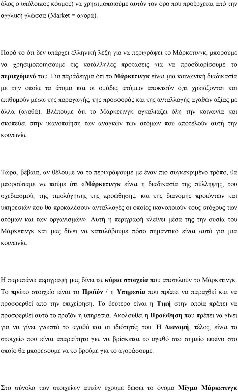 Για παράδειγμα ότι το Μάρκετινγκ είναι μια κοινωνική διαδικασία με την οποία τα άτομα και οι ομάδες ατόμων αποκτούν ό,τι χρειάζονται και επιθυμούν μέσω της παραγωγής, της προσφοράς και της ανταλλαγής
