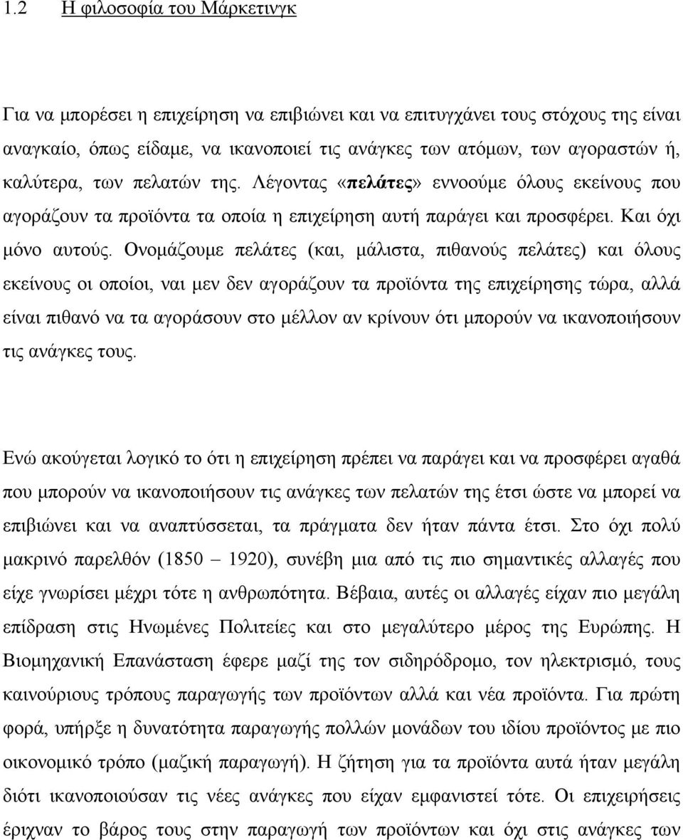 Ονομάζουμε πελάτες (και, μάλιστα, πιθανούς πελάτες) και όλους εκείνους οι οποίοι, ναι μεν δεν αγοράζουν τα προϊόντα της επιχείρησης τώρα, αλλά είναι πιθανό να τα αγοράσουν στο μέλλον αν κρίνουν ότι
