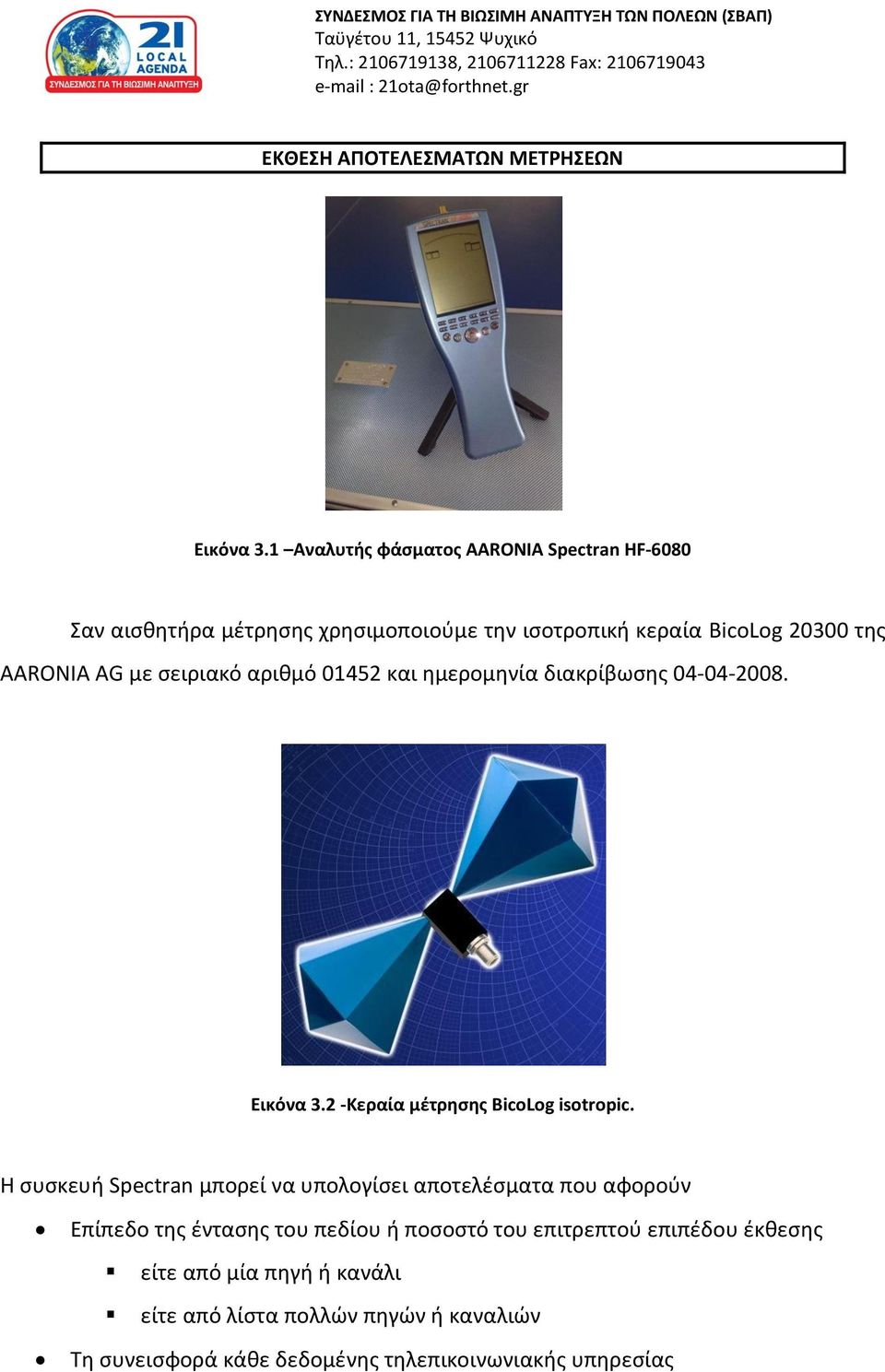 1 Αναλυτής φάσματος AARONIA Spectran HF-6080 Σαν αισθητήρα μέτρησης χρησιμοποιούμε την ισοτροπική κεραία BicoLog 20300 της AARONIA AG με σειριακό αριθμό 01452 και