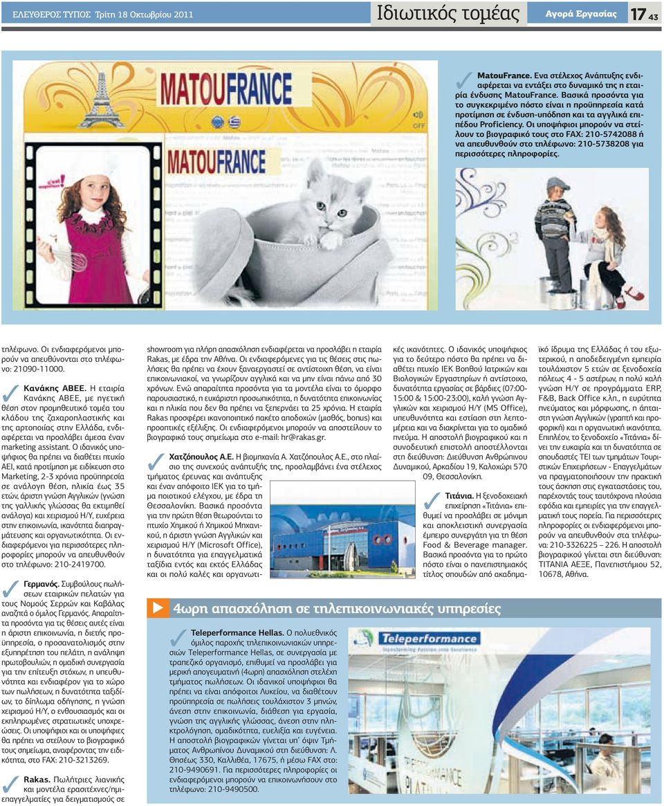 Οι υποψήφιοι µπορούν να στείλουν το βιογραφικό τους στο FAX: 210-5742088 ή να απευθυνθούν στο τηλέφωνο: 210-5738208 για περισσότερες πληροφορίες. τηλέφωνο. Οι ενδιαφερόµενοι µπορούν να απευθύνονται στο τηλέφωνο: 21090-11000.
