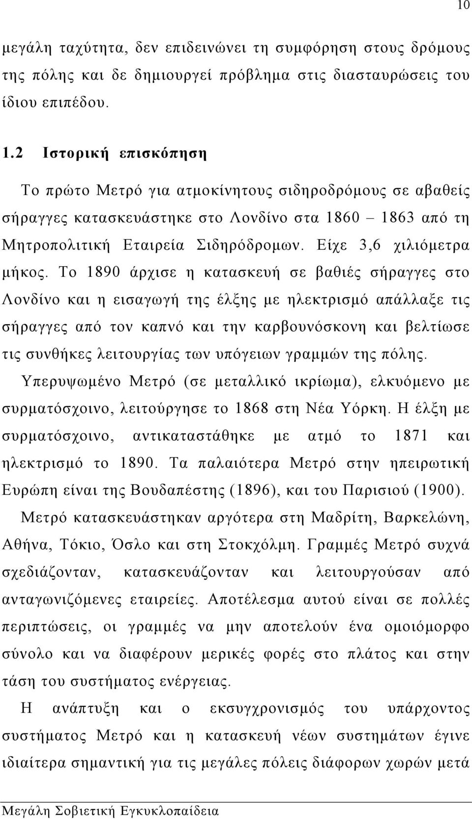 Το 1890 άρχισε η κατασκευή σε βαθιές σήραγγες στο Λονδίνο και η εισαγωγή της έλξης με ηλεκτρισμό απάλλαξε τις σήραγγες από τον καπνό και την καρβουνόσκονη και βελτίωσε τις συνθήκες λειτουργίας των