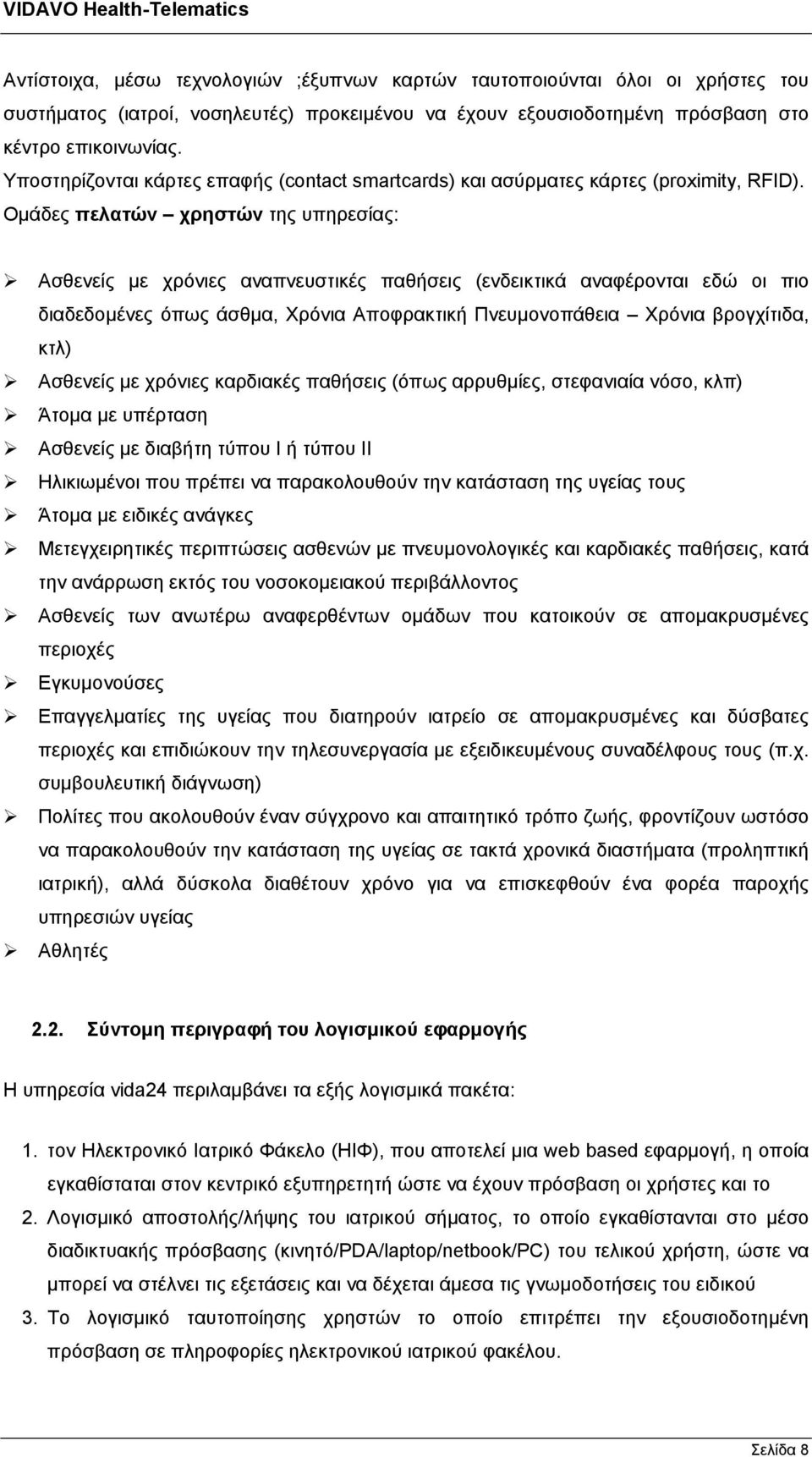 Ομάδες πελατών χρηστών της υπηρεσίας: Ασθενείς με χρόνιες αναπνευστικές παθήσεις (ενδεικτικά αναφέρονται εδώ οι πιο διαδεδομένες όπως άσθμα, Χρόνια Αποφρακτική Πνευμονοπάθεια Χρόνια βρογχίτιδα, κτλ)