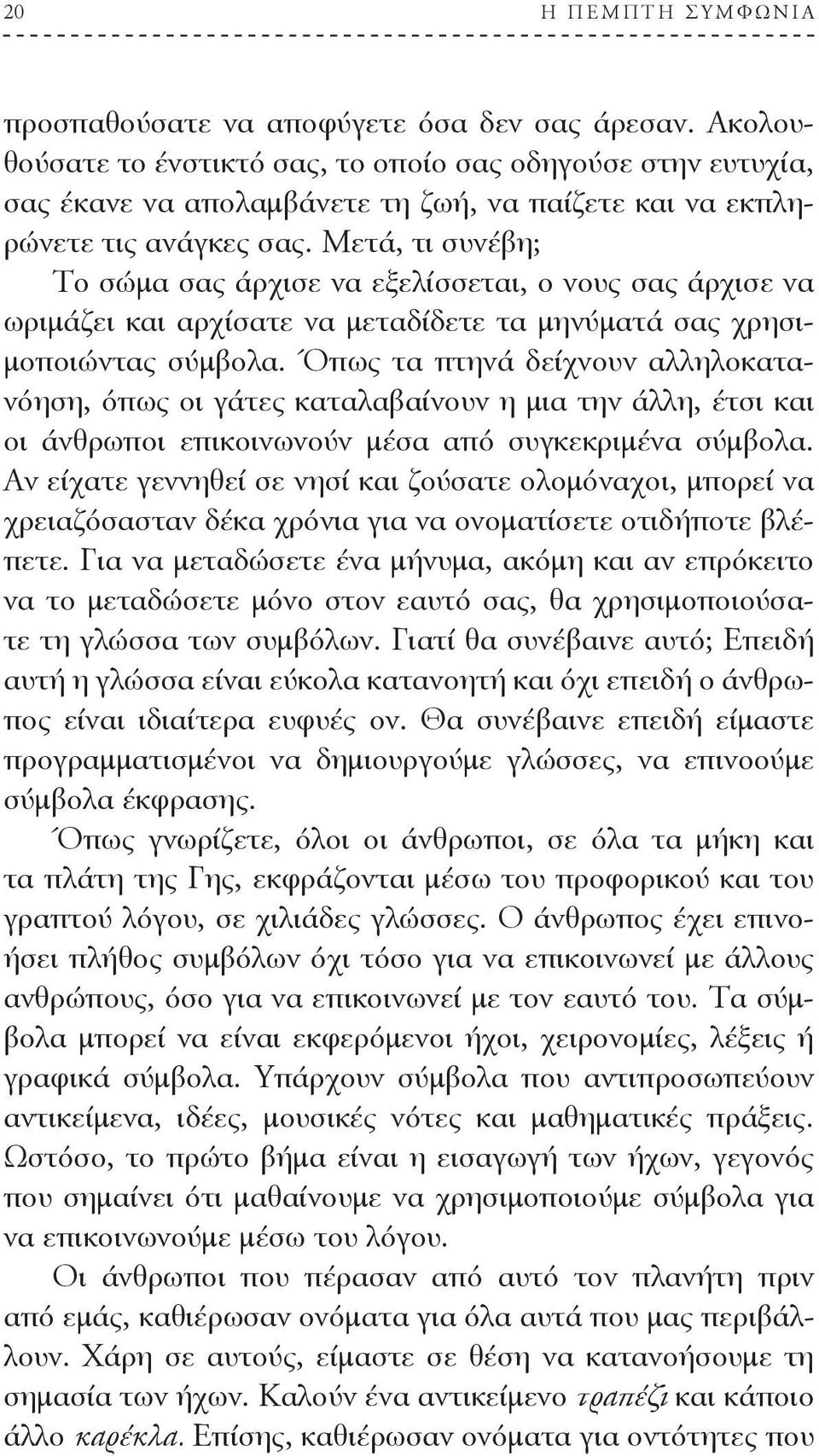 Μετά, τι συνέβη; Το σώμα σας άρχισε να εξελίσσεται, ο νους σας άρχισε να ωριμάζει και αρχίσατε να μεταδίδετε τα μηνύματά σας χρησιμοποιώντας σύμβολα.