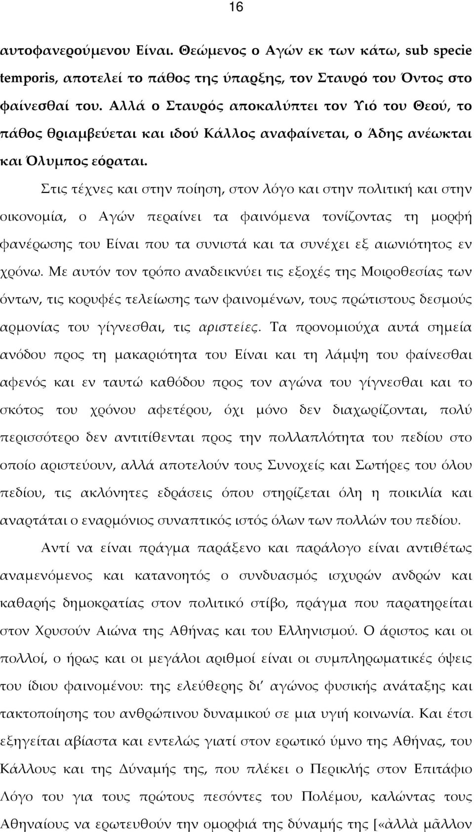 Στις τέχνες και στην ποίηση, στον λόγο και στην πολιτική και στην οικονομία, ο Αγών περαίνει τα φαινόμενα τονίζοντας τη μορφή φανέρωσης του Είναι που τα συνιστά και τα συνέχει εξ αιωνιότητος εν χρόνω.