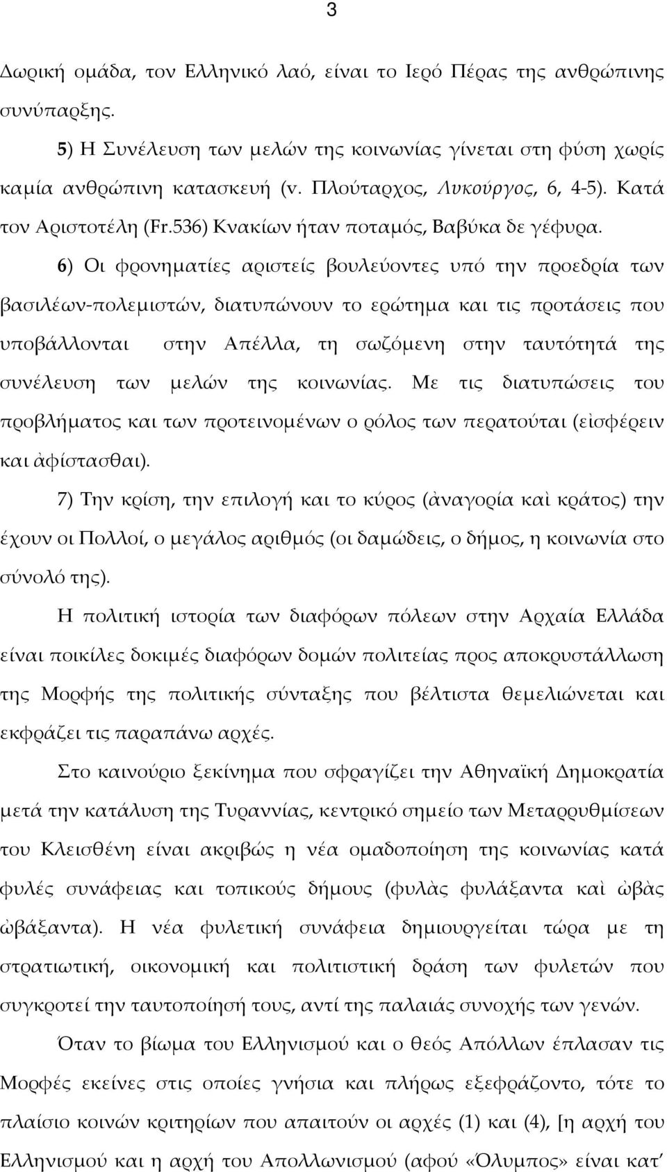 6) Οι φρονηματίες αριστείς βουλεύοντες υπό την προεδρία των βασιλέων-πολεμιστών, διατυπώνουν το ερώτημα και τις προτάσεις που υποβάλλονται στην Απέλλα, τη σωζόμενη στην ταυτότητά της συνέλευση των