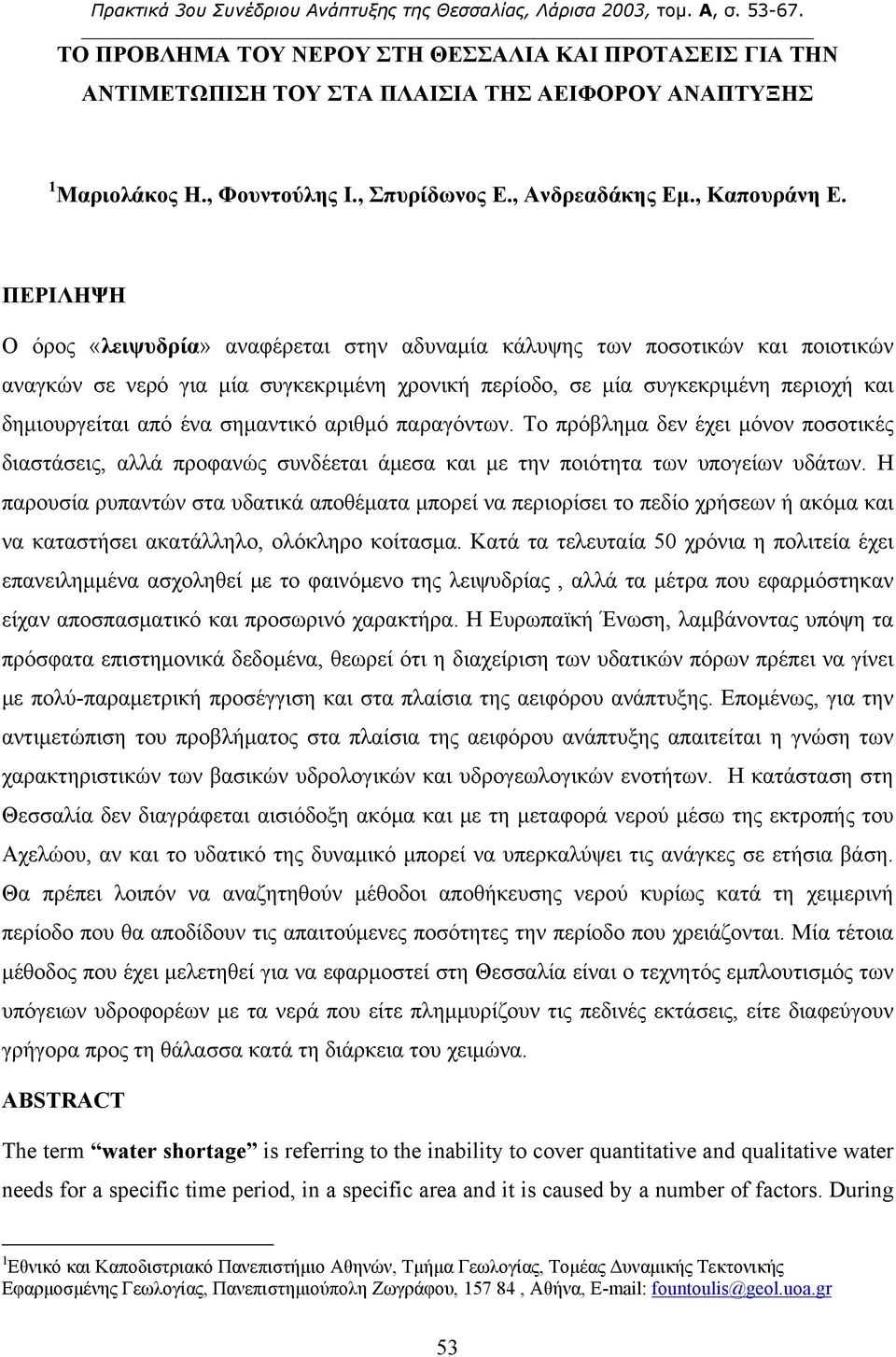 σημαντικό αριθμό παραγόντων. Το πρόβλημα δεν έχει μόνον ποσοτικές διαστάσεις, αλλά προφανώς συνδέεται άμεσα και με την ποιότητα των υπογείων υδάτων.