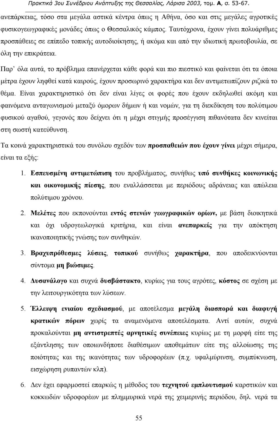 Παρ όλα αυτά, το πρόβλημα επανέρχεται κάθε φορά και πιο πιεστικό και φαίνεται ότι τα όποια μέτρα έχουν ληφθεί κατά καιρούς, έχουν προσωρινό χαρακτήρα και δεν αντιμετωπίζουν ριζικά το θέμα.