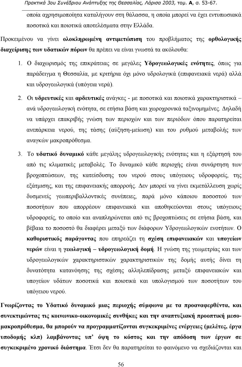 Ο διαχωρισμός της επικράτειας σε μεγάλες Υδρογεωλογικές ενότητες, όπως για παράδειγμα η Θεσσαλία, με κριτήρια όχι μόνο υδρολογικά (επιφανειακά νερά) αλλά και υδρογεωλογικά (υπόγεια νερά). 2.