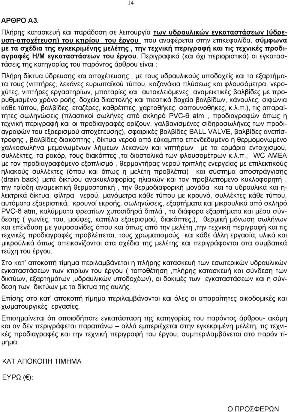 Περιγραφικά (και όχι περιοριστικά) οι εγκαταστάσεις της κατηγορίας του παρόντος άρθρου είναι : Πλήρη δίκτυα ύδρευσης και αποχέτευσης, με τους υδραυλικούς υποδοχείς και τα εξαρτήματα τους (νιπτήρες,