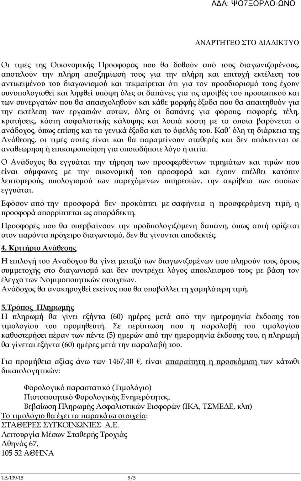 αιτηθούν για την εκτέλεση των εργασιών αυτών, όλες οι δα άνες για φόρους, εισφορές, τέλη, κρατήσεις, κόστη ασφαλιστικής κάλυψης και λοι ά κόστη µε τα ο οία βαρύνεται ο ανάδοχος, ό ως ε ίσης και τα