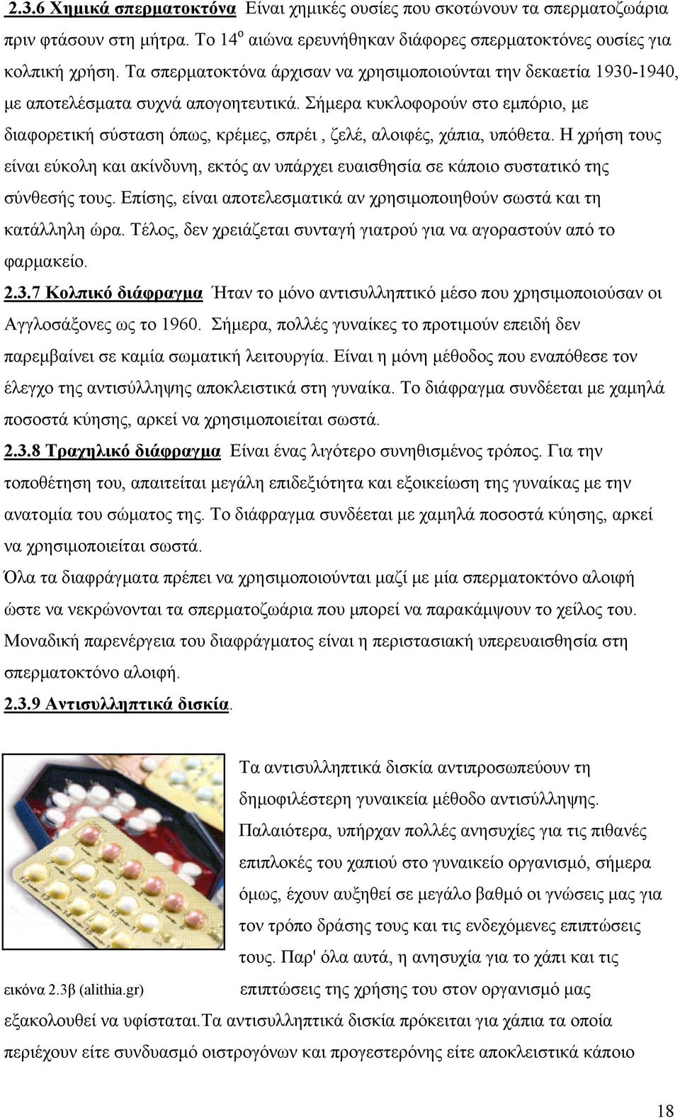 Σήμερα κυκλοφορούν στο εμπόριο, με διαφορετική σύσταση όπως, κρέμες, σπρέι, ζελέ, αλοιφές, χάπια, υπόθετα.