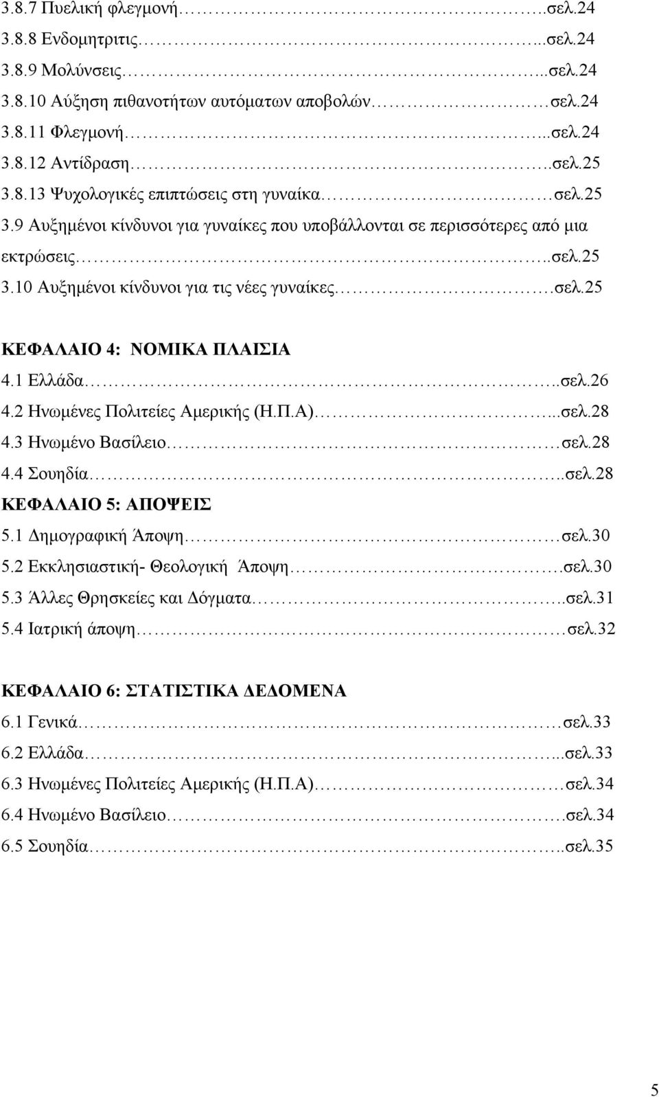 2 Ηνωμένες Πολιτείες Αμερικής (Η.Π.Α)...σελ.28 4.3 Ηνωμένο Βασίλειο σελ.28 4.4 Σουηδία..σελ.28 ΚΕΦΑΛΑΙΟ 5: ΑΠΟΨΕΙΣ 5.1 Δημογραφική Άποψη σελ.30 5.2 Εκκλησιαστική- Θεολογική Άποψη.σελ.30 5.3 Άλλες Θρησκείες και Δόγματα.