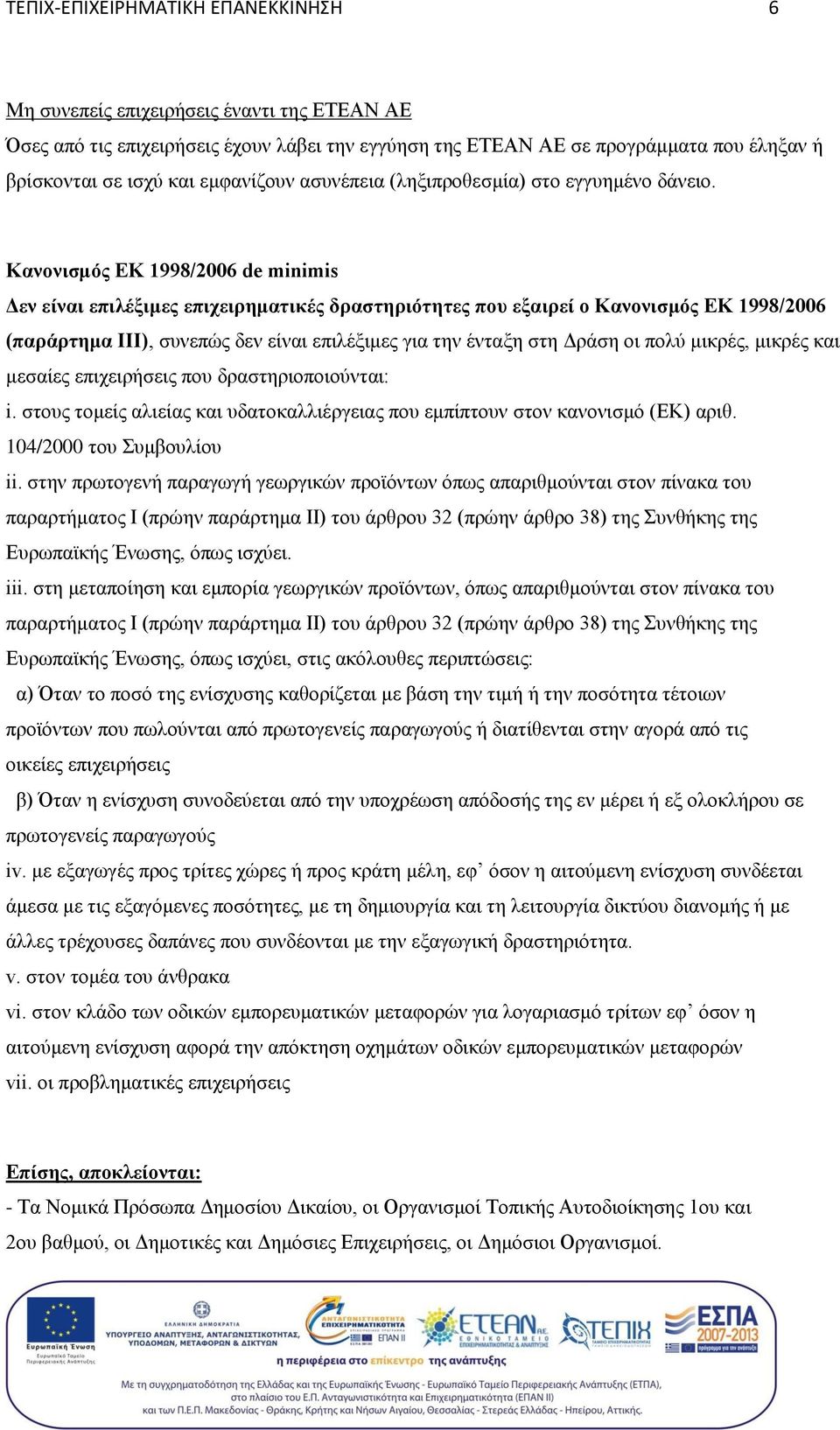 Κανονισμός ΕΚ 1998/2006 de minimis Δεν είναι επιλέξιμες επιχειρηματικές δραστηριότητες που εξαιρεί ο Κανονισμός ΕΚ 1998/2006 (παράρτημα ΙΙΙ), συνεπώς δεν είναι επιλέξιμες για την ένταξη στη Δράση οι