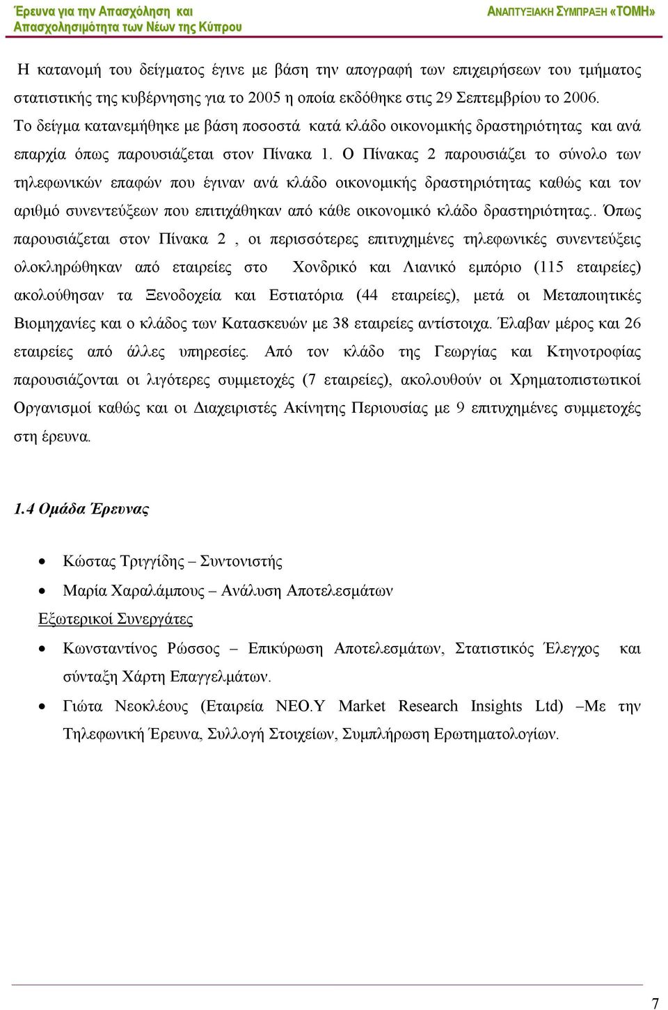 Ο Πίνακας 2 παρουσιάζει το σύνολο των τηλεφωνικών επαφών που έγιναν ανά κλάδο οικονομικής δραστηριότητας καθώς και τον αριθμό συνεντεύξεων που επιτιχάθηκαν από κάθε οικονομικό κλάδο δραστηριότητας.