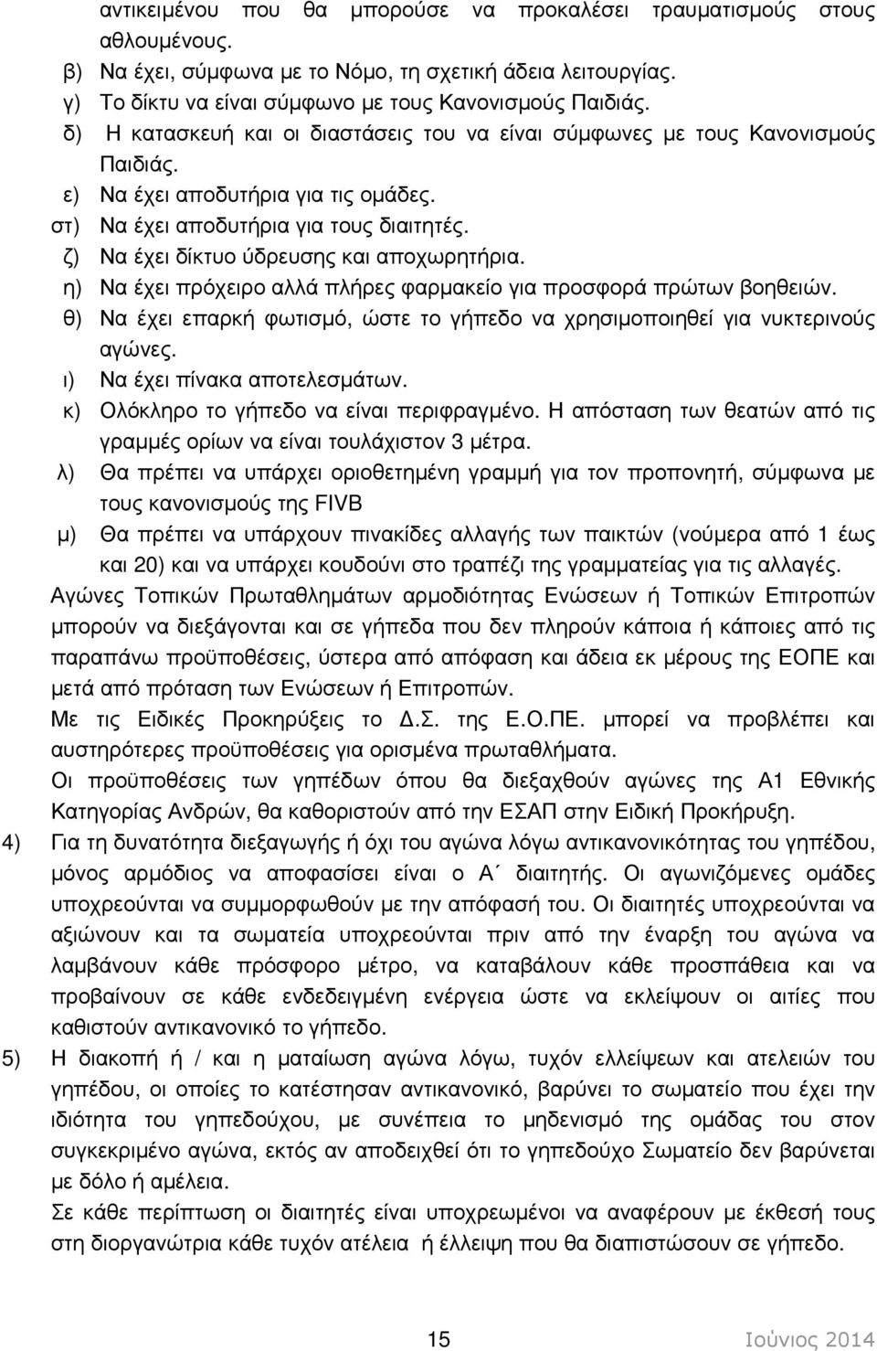 ζ) Να έχει δίκτυο ύδρευσης και αποχωρητήρια. η) Να έχει πρόχειρο αλλά πλήρες φαρµακείο για προσφορά πρώτων βοηθειών. θ) Να έχει επαρκή φωτισµό, ώστε το γήπεδο να χρησιµοποιηθεί για νυκτερινούς αγώνες.