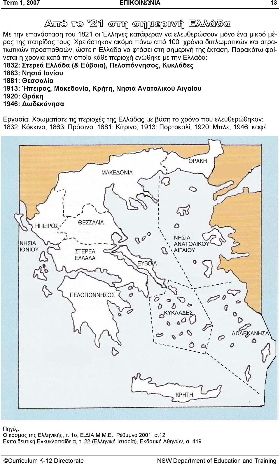 Παρακάτω φαίνεται η χρονιά κατά την οποία κάθε περιοχή ενώθηκε με την Ελλάδα: 1832: Στερεά Ελλάδα (& Εύβοια), Πελοπόννησος, Κυκλάδες 1863: Νησιά Ιονίου 1881: Θεσσαλία 1913: Ήπειρος, Μακεδονία, Κρήτη,