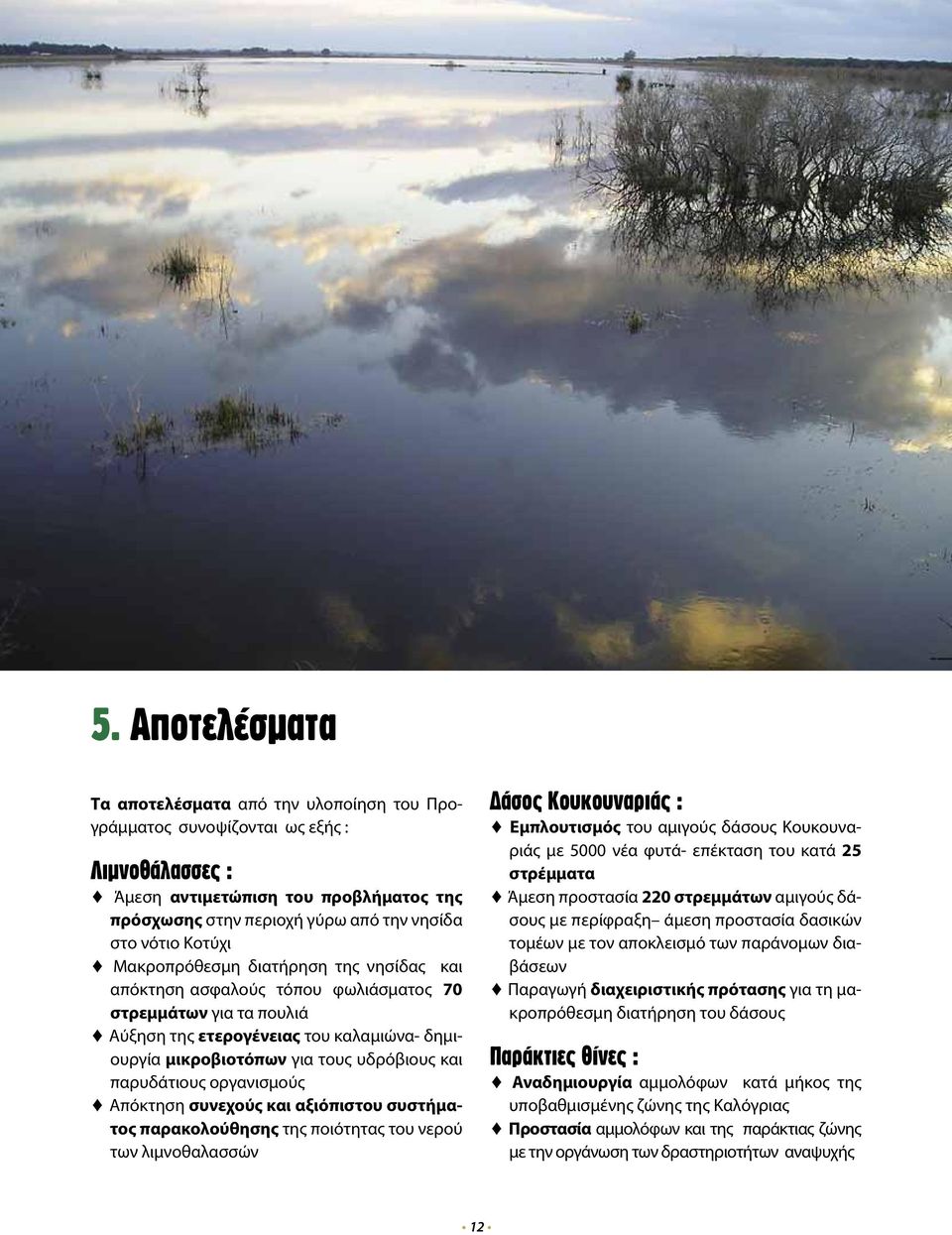 παρυδάτιους οργανισμούς Απόκτηση συνεχούς και αξιόπιστου συστήματος παρακολούθησης της ποιότητας του νερού των λιμνοθαλασσών Δάσος Κουκουναριάς : Εμπλουτισμός του αμιγούς δάσους Κουκουναριάς με 5000