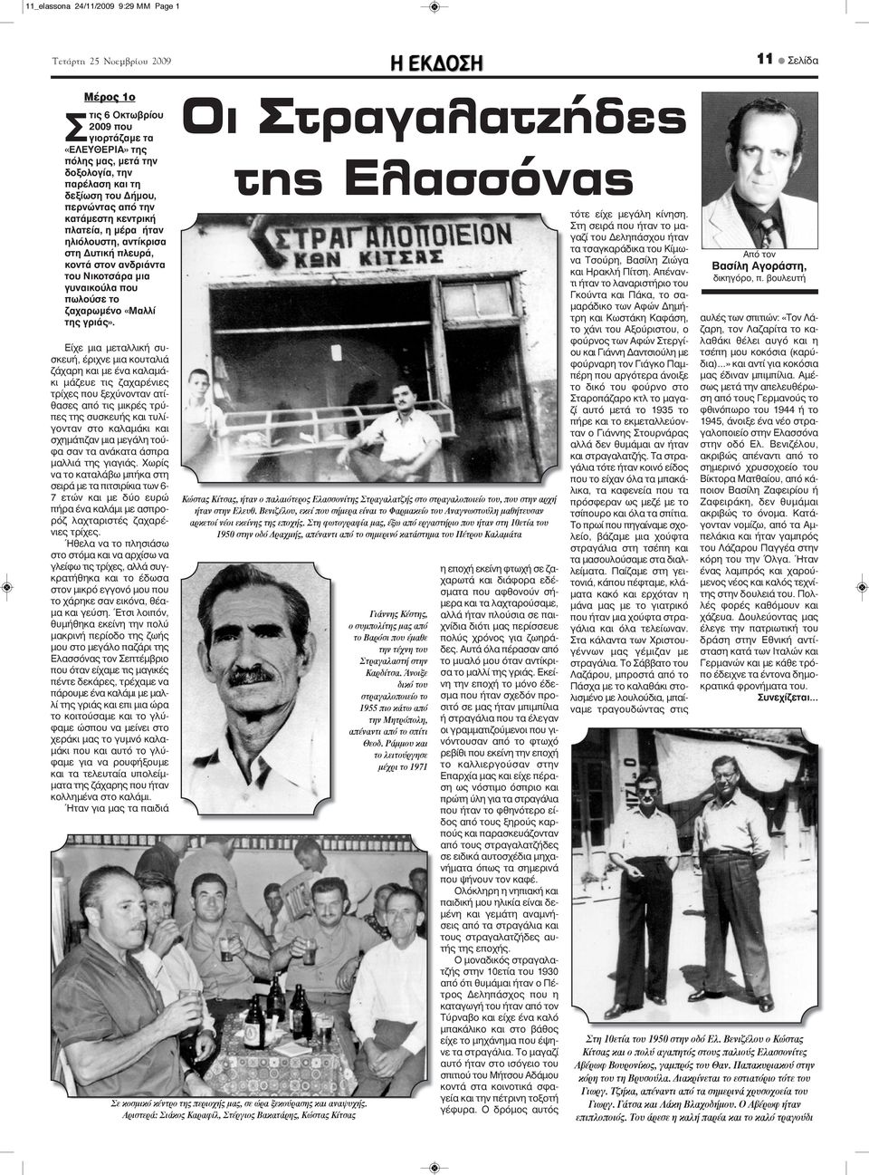 Είχε μια μεταλλική συσκευή, έριχνε μια κουταλιά ζάχαρη και με ένα καλαμάκι μάζευε τις ζαχαρένιες τρίχες που ξεχύνονταν ατίθασες από τις μικρές τρύπες της συσκευής και τυλίγονταν στο καλαμάκι και