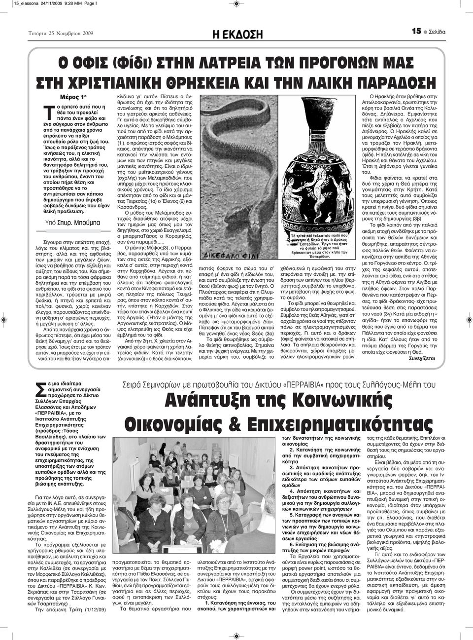 Ίσως ο παράξενος τρόπος κινήσεώς του, η ελικτική ικανότητα, αλλά και το θανατηφόρο δηλητήριό του, να τράβηξαν την προσοχή του ανθρώπου, έναντι του οποίου πήρε θέση και προσπάθησε να το αντιμετωπίσει