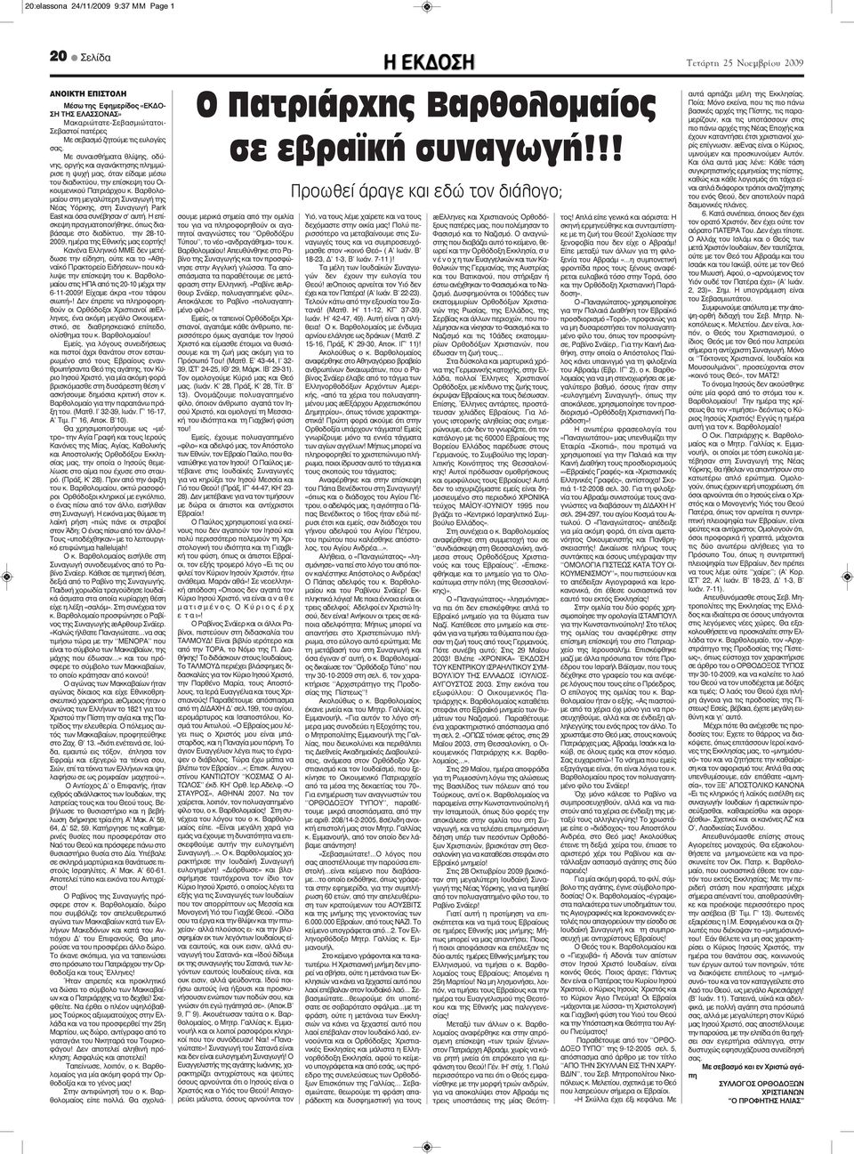 Με συναισθήματα θλίψης, οδύνης, οργής και αγανάκτησης πλημμύρισε η ψυχή μας, όταν είδαμε μέσω του διαδικτύου, την επίσκεψη του Οικουμενικού Πατριάρχου κ.
