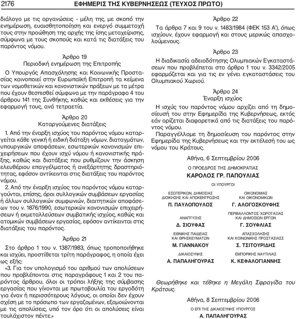 Άρθρο 19 Περιοδική ενηµέρωση της Επιτροπής Ο Υπουργός Απασχόλησης και Κοινωνικής Προστα σίας κοινοποιεί στην Ευρωπαϊκή Επιτροπή τα κείµενα των νοµοθετικών και κανονιστικών πράξεων µε τα µέτρα που