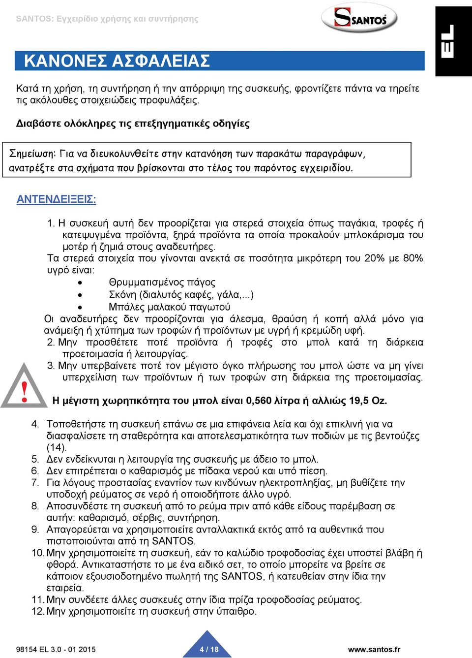 ΑΝΤΕΝΔΕΙΞΕΙΣ:! 1. Η συσκευή αυτή δεν προορίζεται για στερεά στοιχεία όπως παγάκια, τροφές ή κατεψυγμένα προϊόντα, ξηρά προϊόντα τα οποία προκαλούν μπλοκάρισμα του μοτέρ ή ζημιά στους αναδευτήρες.