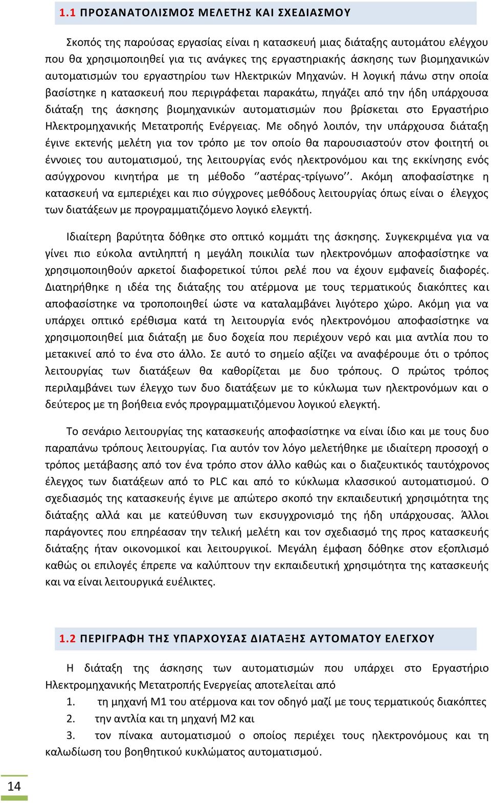 Θ λογικι πάνω ςτθν οποία βαςίςτθκε θ καταςκευι που περιγράφεται παρακάτω, πθγάηει από τθν ιδθ υπάρχουςα διάταξθ τθσ άςκθςθσ βιομθχανικϊν αυτοματιςμϊν που βρίςκεται ςτο Εργαςτιριο Θλεκτρομθχανικισ