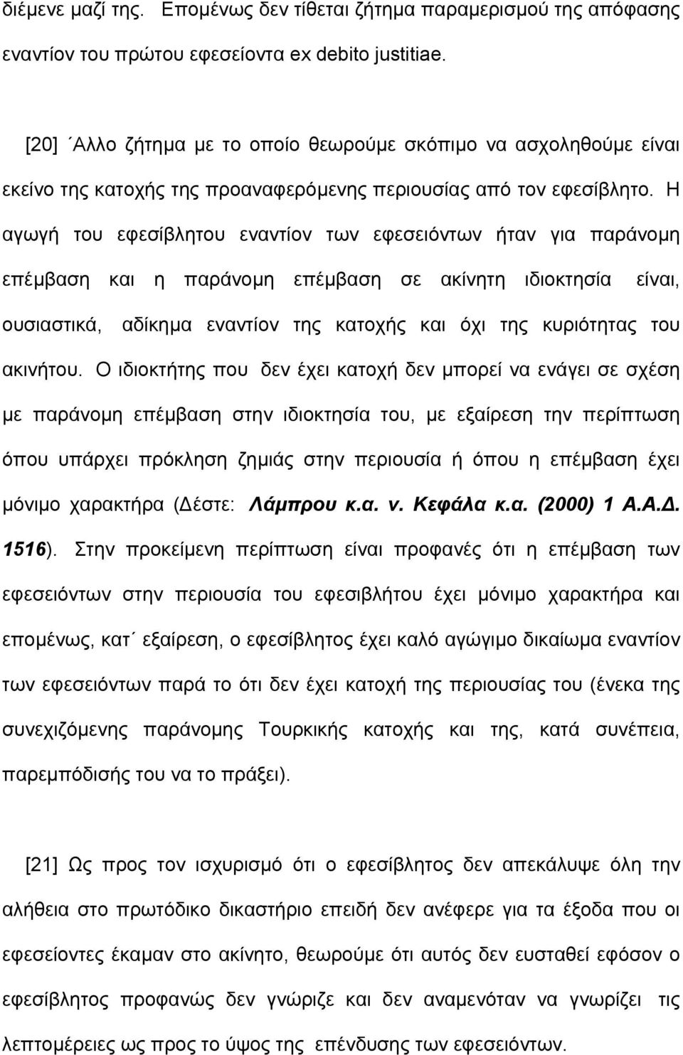 Η αγωγή του εφεσίβλητου εναντίον των εφεσειόντων ήταν για παράνοµη επέµβαση και η παράνοµη επέµβαση σε ακίνητη ιδιοκτησία είναι, ουσιαστικά, αδίκηµα εναντίον της κατοχής και όχι της κυριότητας του