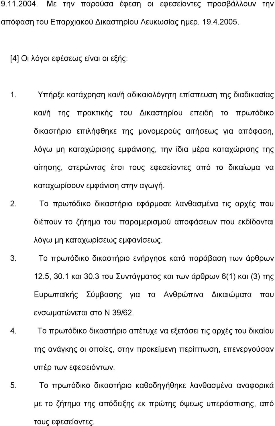 εµφάνισης, την ίδια µέρα καταχώρισης της αίτησης, στερώντας έτσι τους εφεσείοντες από το δικαίωµα να καταχωρίσουν εµφάνιση στην αγωγή. 2.