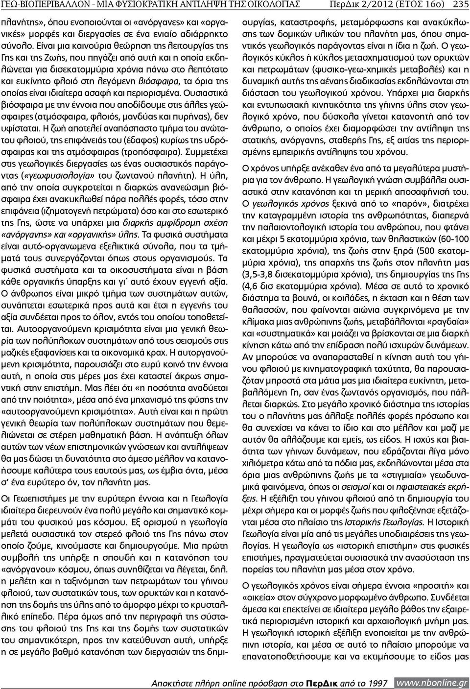 Είναι μια καινούρια θεώρηση της λειτουργίας της Γης και της Ζωής, που πηγάζει από αυτή και η οποία εκδηλώνεται για δισεκατομμύρια χρόνια πάνω στο λεπτότατο και ευκίνητο φλοιό στη λεγόμενη βιόσφαιρα,