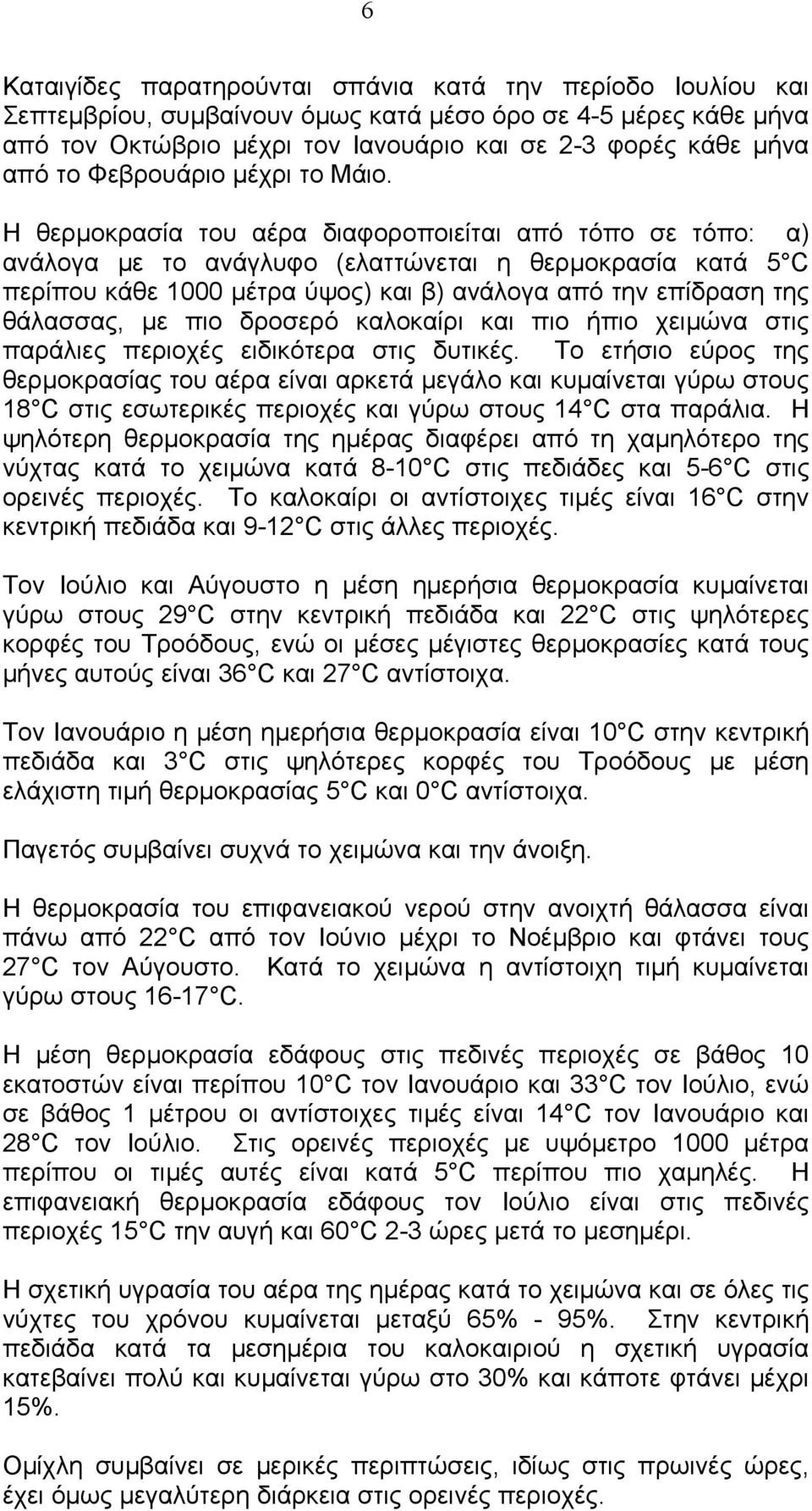 Η θερµοκρασία του αέρα διαφοροποιείται από τόπο σε τόπο: α) ανάλογα µε το ανάγλυφο (ελαττώνεται η θερµοκρασία κατά 5 C περίπου κάθε 1000 µέτρα ύψος) και β) ανάλογα από την επίδραση της θάλασσας, µε