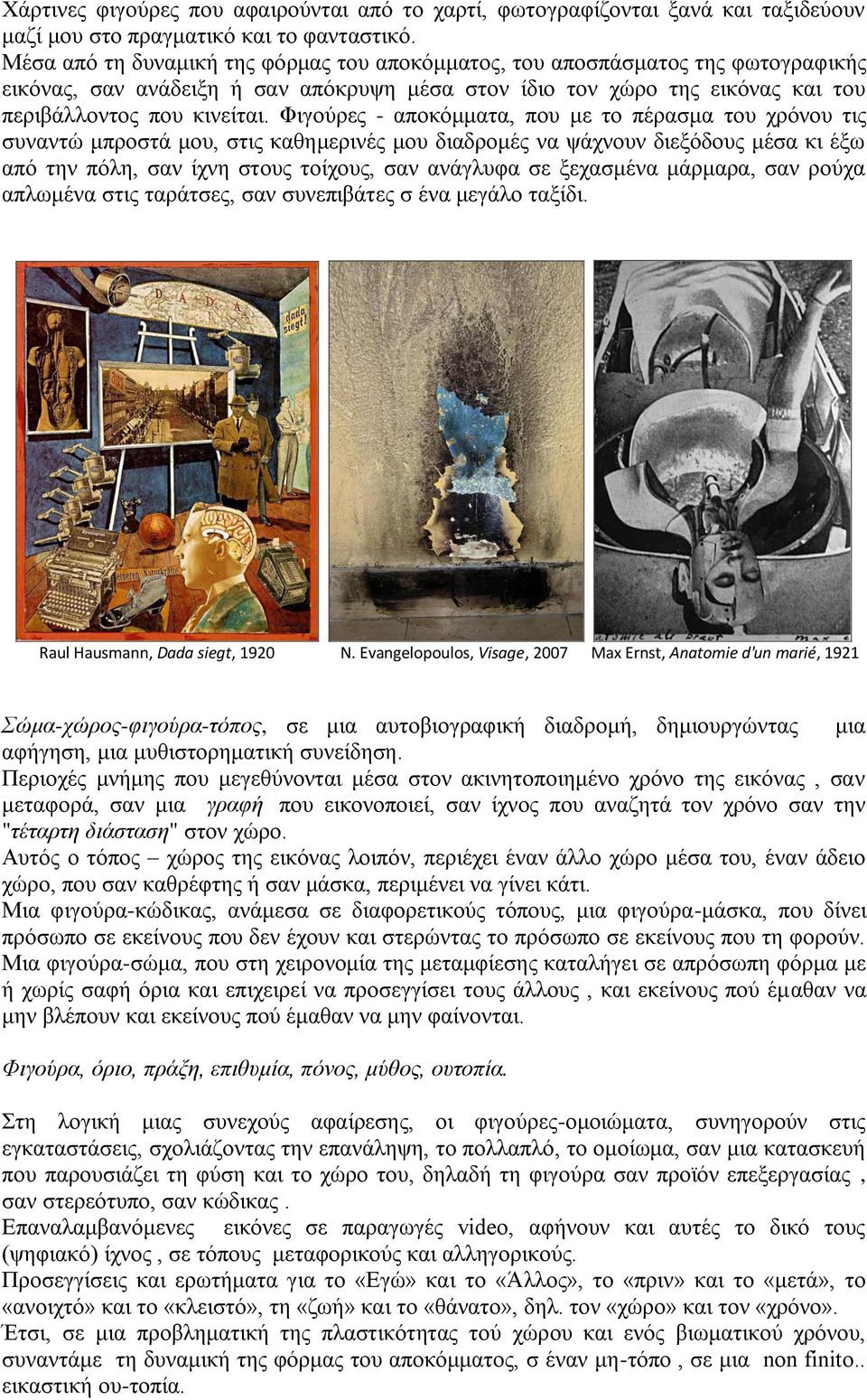 Φιγούρες - αποκόμματα, που με το πέρασμα του χρόνου τις συναντώ μπροστά μου, στις καθημερινές μου διαδρομές να ψάχνουν διεξόδους μέσα κι έξω από την πόλη, σαν ίχνη στους τοίχους, σαν ανάγλυφα σε