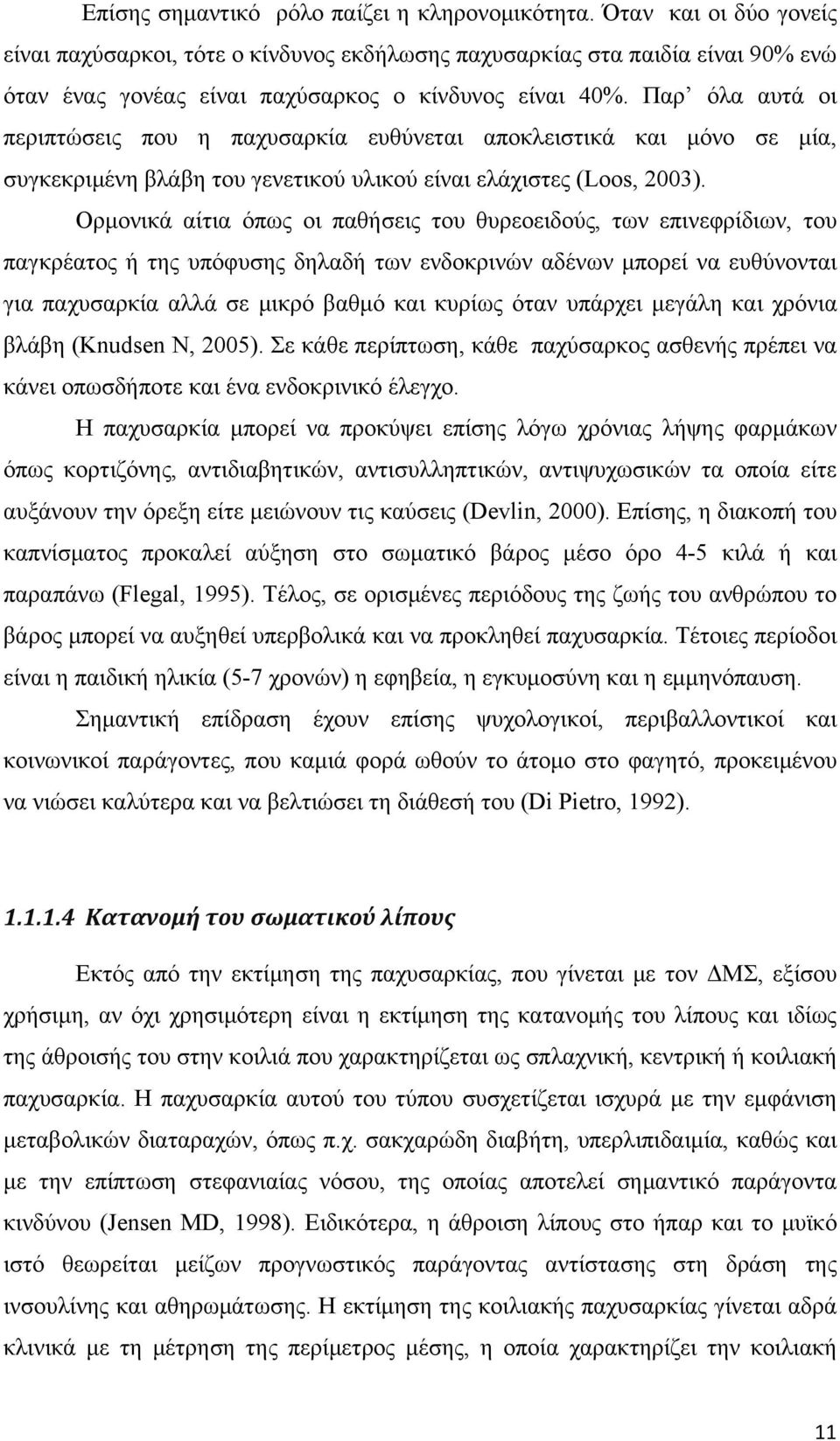 Παρ όλα αυτά οι περιπτώσεις που η παχυσαρκία ευθύνεται αποκλειστικά και μόνο σε μία, συγκεκριμένη βλάβη του γενετικού υλικού είναι ελάχιστες (Loos, 2003).