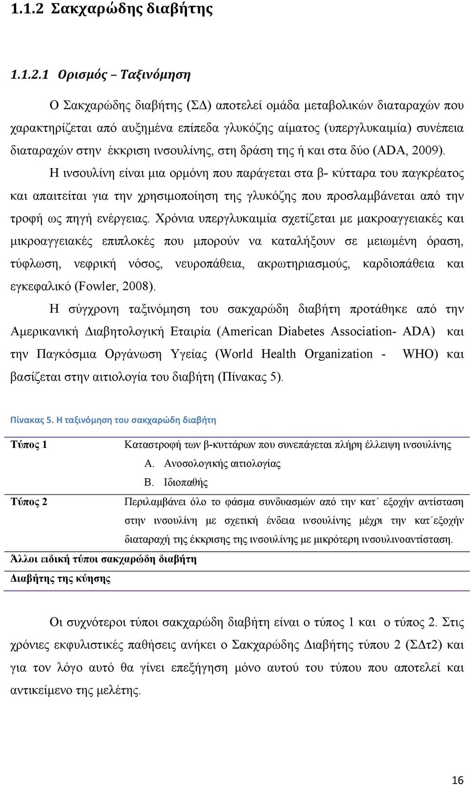 1 Ορισμός Ταξινόμηση Ο Σακχαρώδης διαβήτης (ΣΔ) αποτελεί ομάδα μεταβολικών διαταραχών που χαρακτηρίζεται από αυξημένα επίπεδα γλυκόζης αίματος (υπεργλυκαιμία) συνέπεια διαταραχών στην έκκριση