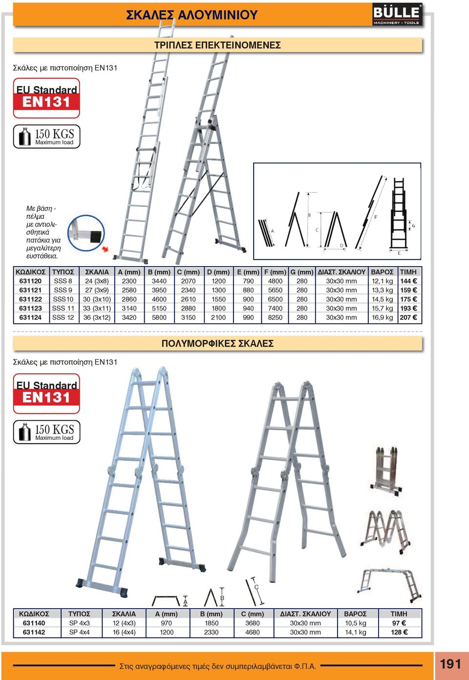 ΣΚΑΛΙΟΥ ΒΑΡΟΣ ΤΙΜΗ 631120 SSS 8 24 (3x8) 2300 3440 2070 1200 790 4800 280 30x30 mm 12,1 kg 144 631121 SSS 9 27 (3x9) 2580 3950 2340 1300 880 5650 280 30x30 mm 13,3 kg 159 631122 SSS10 30 (3x10) 2860