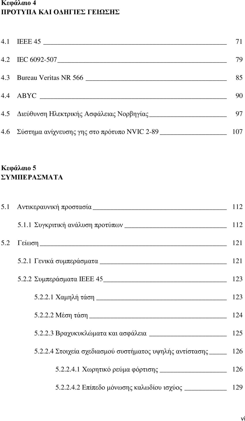 1 Αντικεραυνική προστασία 112 5.1.1 Συγκριτική ανάλυση προτύπων 112 5.2 Γείωση 121 5.2.1 Γενικά συμπεράσματα 121 5.2.2 Συμπεράσματα ΙΕΕΕ 45 123 5.2.2.1 Χαμηλή τάση 123 5.