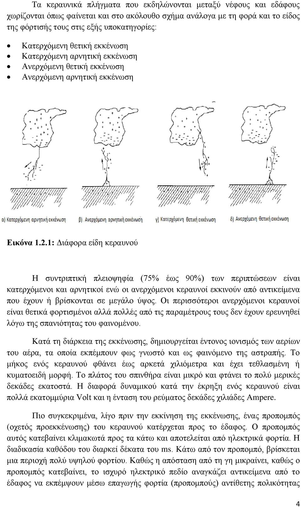 1: Διάφορα είδη κεραυνού Η συντριπτική πλειοψηφία (75% έως 90%) των περιπτώσεων είναι κατερχόμενοι και αρνητικοί ενώ οι ανερχόμενοι κεραυνοί εκκινούν από αντικείμενα που έχουν ή βρίσκονται σε μεγάλο