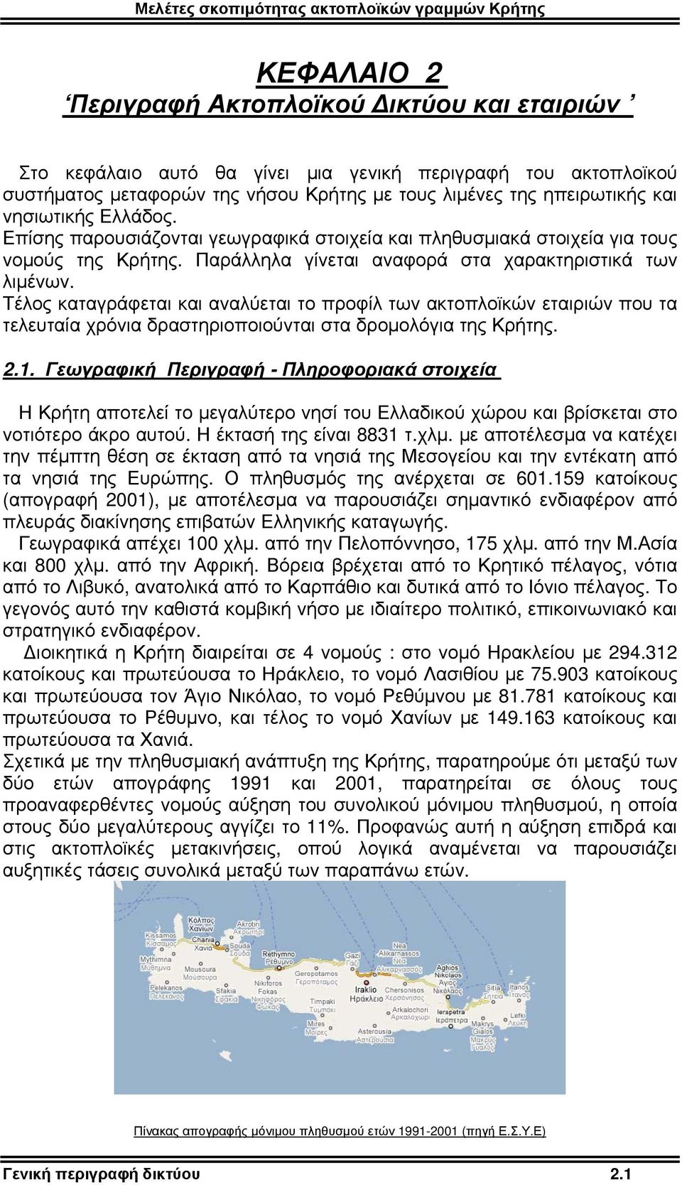 Τέλος καταγράφεται και αναλύεται το προφίλ των ακτοπλοϊκών εταιριών που τα τελευταία χρόνια δραστηριοποιούνται στα δρομολόγια της Κρήτης. 2.1.