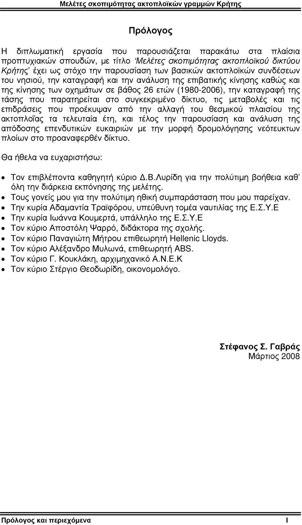 συγκεκριμένο δίκτυο, τις μεταβολές και τις επιδράσεις που προέκυψαν από την αλλαγή του θεσμικού πλαισίου της ακτοπλοΐας τα τελευταία έτη, και τέλος την παρουσίαση και ανάλυση της απόδοσης επενδυτικών