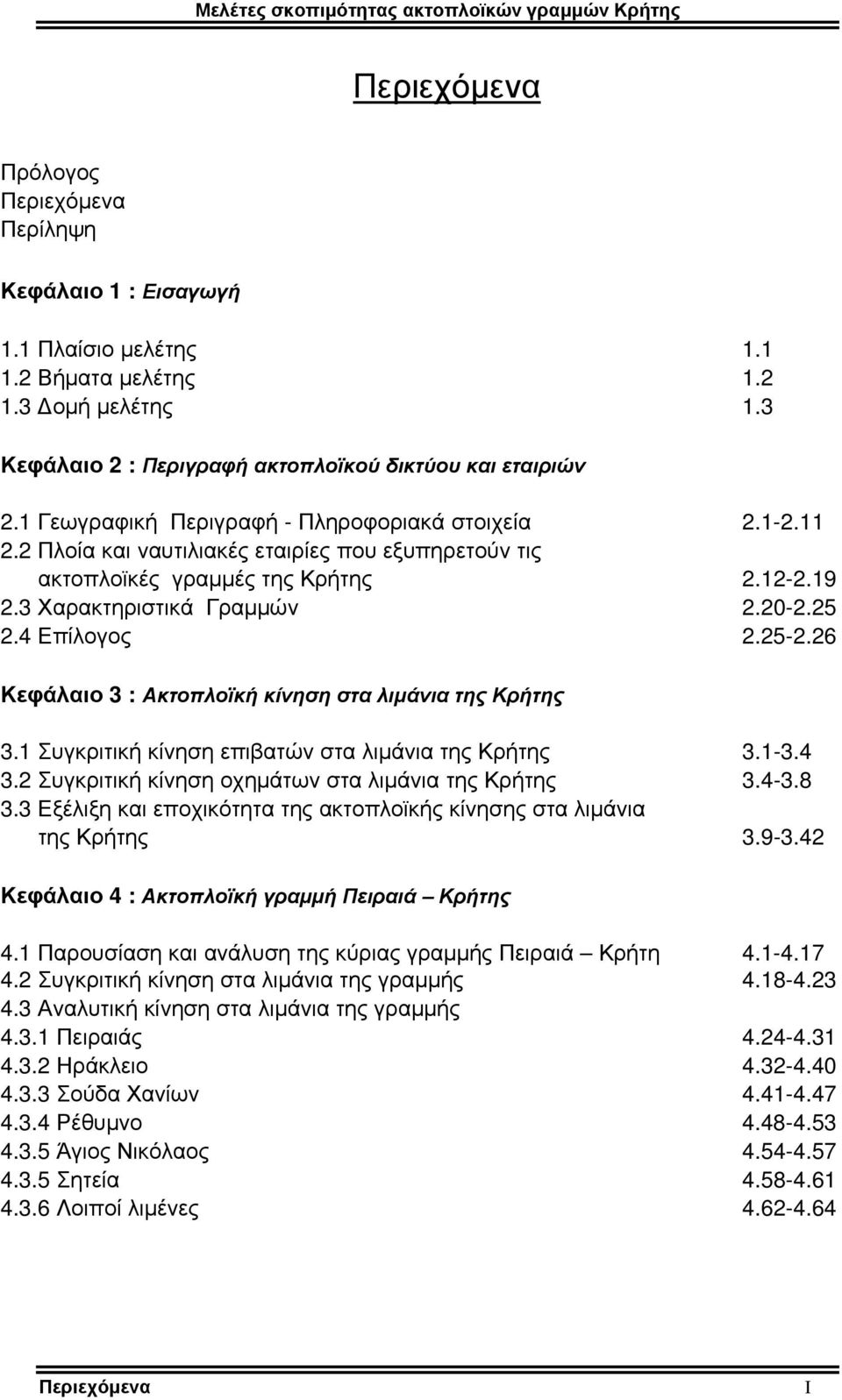 4 Επίλογος 2.25-2.26 Κεφάλαιο 3 : Ακτοπλοϊκή κίνηση στα λιμάνια της Κρήτης 3.1 Συγκριτική κίνηση επιβατών στα λιμάνια της Κρήτης 3.1-3.4 3.2 Συγκριτική κίνηση οχημάτων στα λιμάνια της Κρήτης 3.4-3.