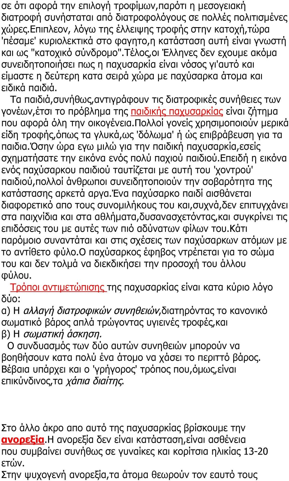 τέλος,οι Έλληνες δεν εχουμε ακόμα συνειδητοποιήσει πως η παχυσαρκία είναι νόσος γι'αυτό και είμαστε η δεύτερη κατα σειρά χώρα με παχύσαρκα άτομα και ειδικά παιδιά.