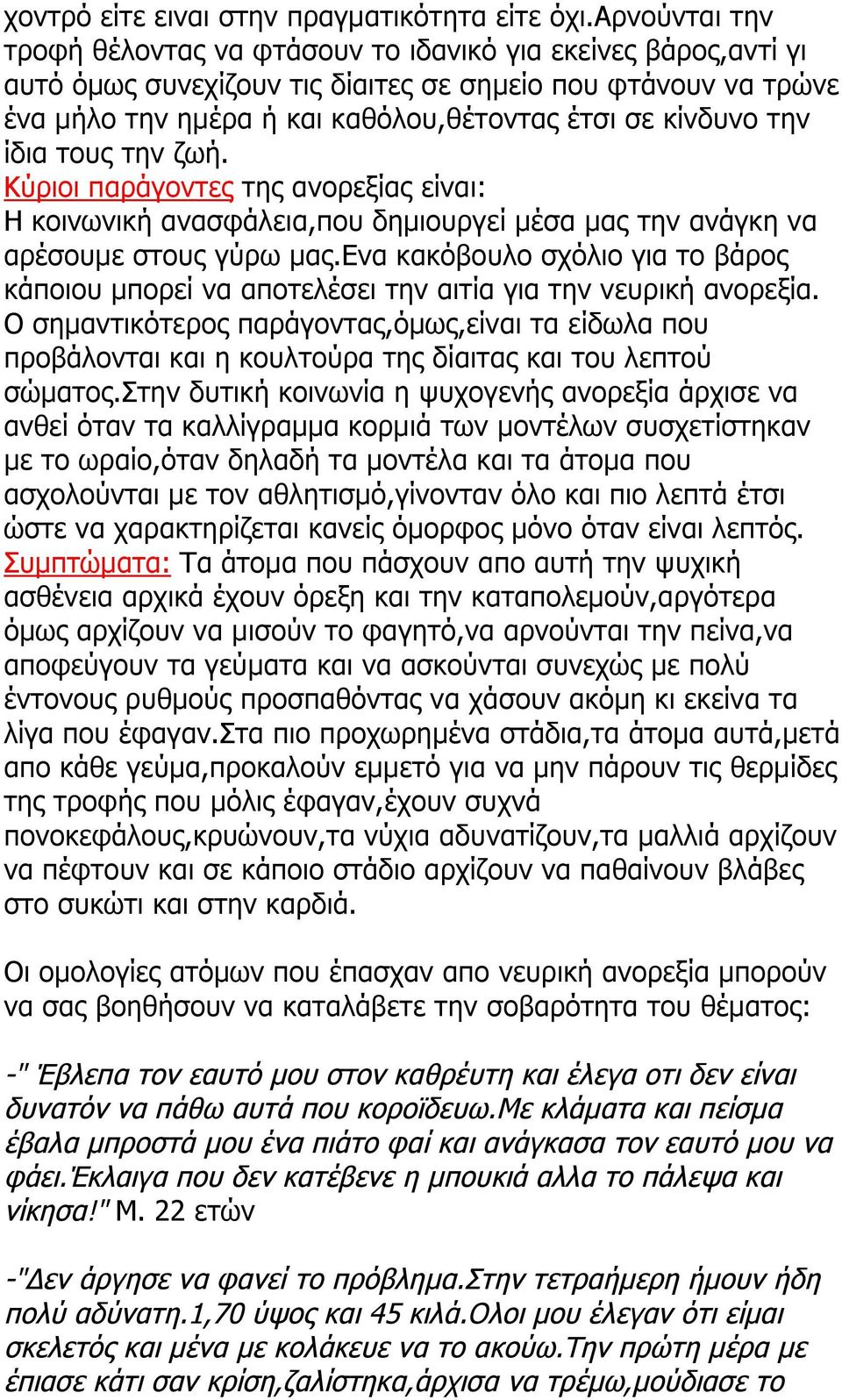 την ίδια τους την ζωή. Κύριοι παράγοντες της ανορεξίας είναι: Η κοινωνική ανασφάλεια,που δημιουργεί μέσα μας την ανάγκη να αρέσουμε στους γύρω μας.