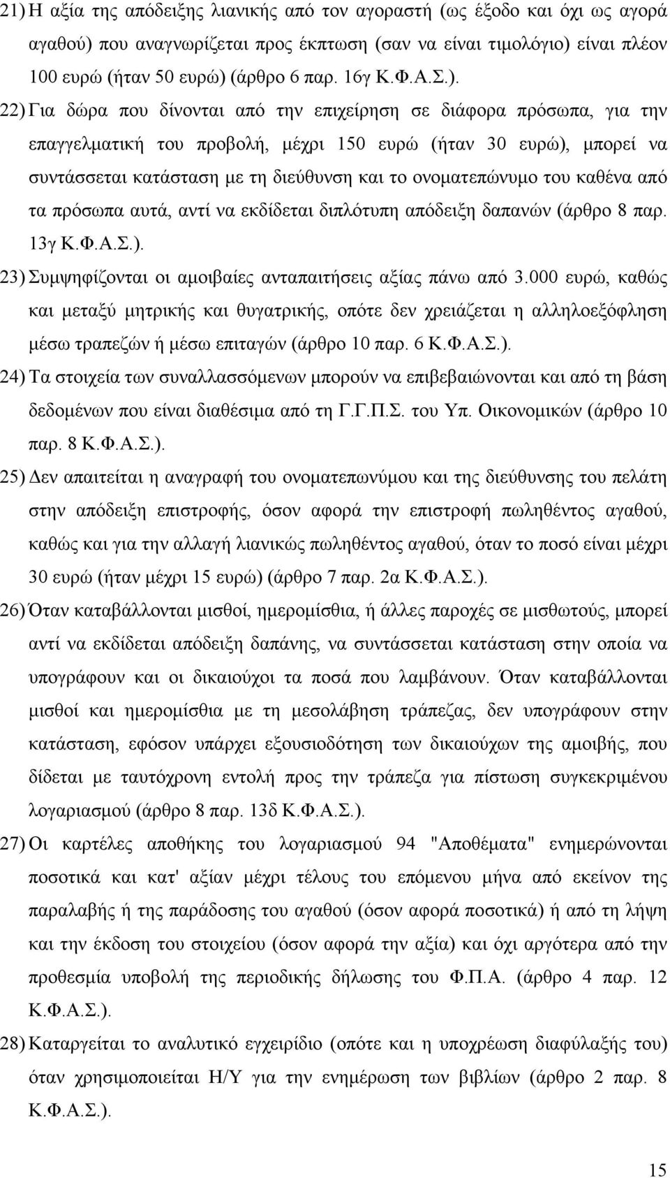 22) Για δώρα που δίνονται από την επιχείρηση σε διάφορα πρόσωπα, για την επαγγελµατική του προβολή, µέχρι 150 ευρώ (ήταν 30 ευρώ), µπορεί να συντάσσεται κατάσταση µε τη διεύθυνση και το ονοµατεπώνυµο